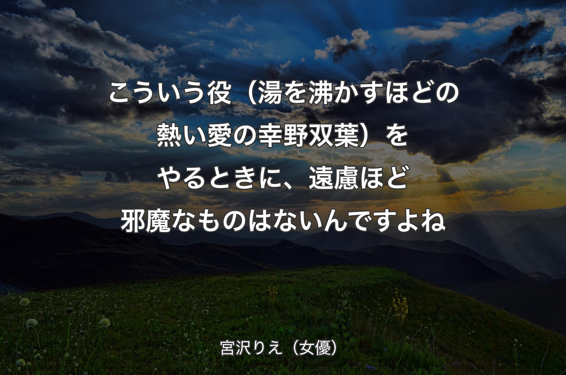 こういう役（湯を沸かすほどの熱い愛の幸野双葉）をやるときに、遠慮ほど邪魔なものはないんですよね - 宮沢りえ（女優）