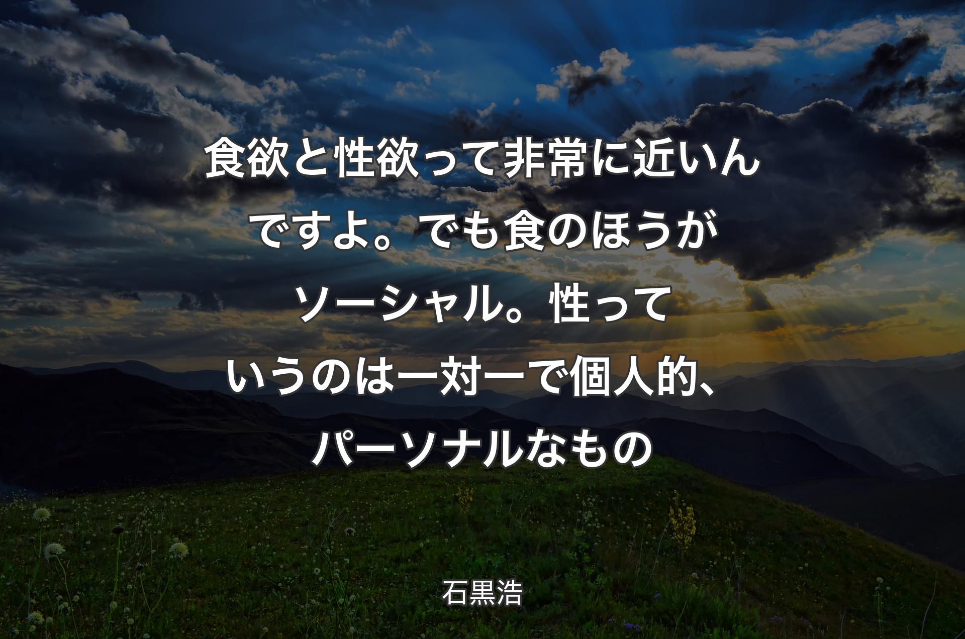 食欲と性欲って非常に近いんですよ。でも食のほうがソーシャル。性っていうのは一対一で個人的、パーソナルなもの - 石黒浩