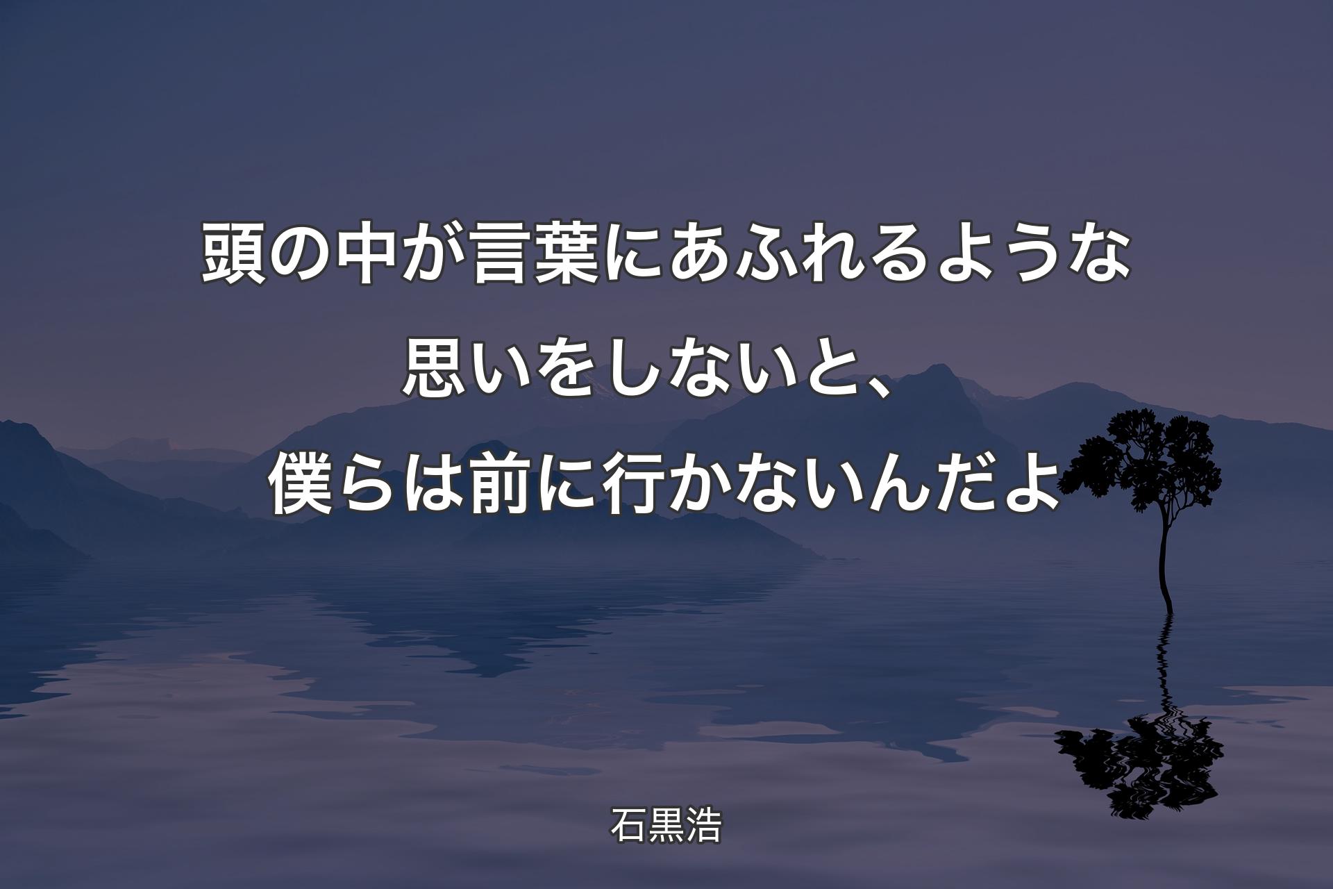 頭の中が言葉にあふれるような思いをしないと、僕らは前に行かないんだよ - 石黒浩