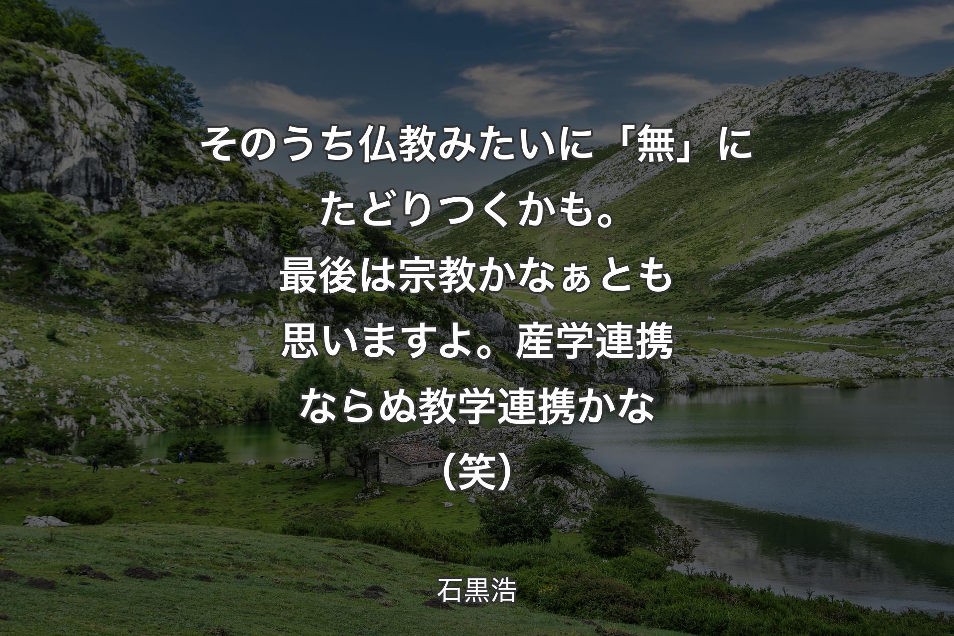 【背景1】そのうち仏教みたいに「無」にたどりつくかも。最後は宗教かなぁとも思いますよ。産学連携ならぬ教学連携かな（笑） - 石黒浩