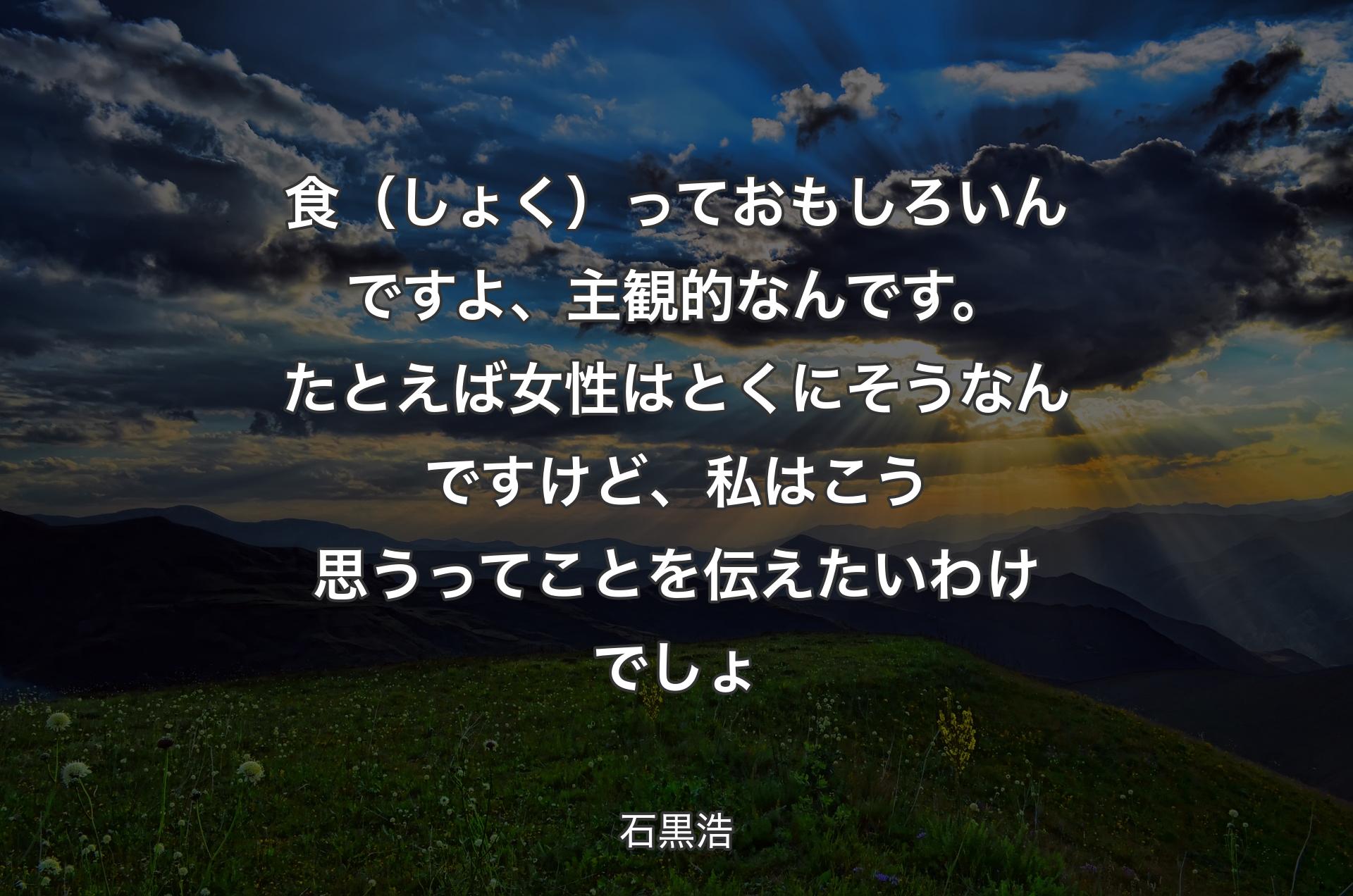 食（しょく）っておもしろいんですよ、主観的なんです。たとえば女性はとくにそうなんですけど、私はこう思うってことを伝えたいわけでしょ - 石黒浩