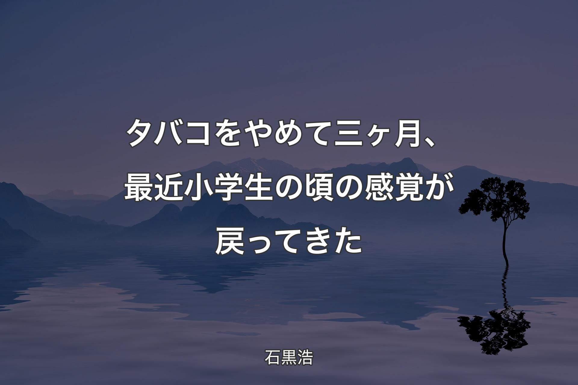 【背景4】タバコをやめて三ヶ月、最近小学生の頃の感覚が戻ってきた - 石黒浩