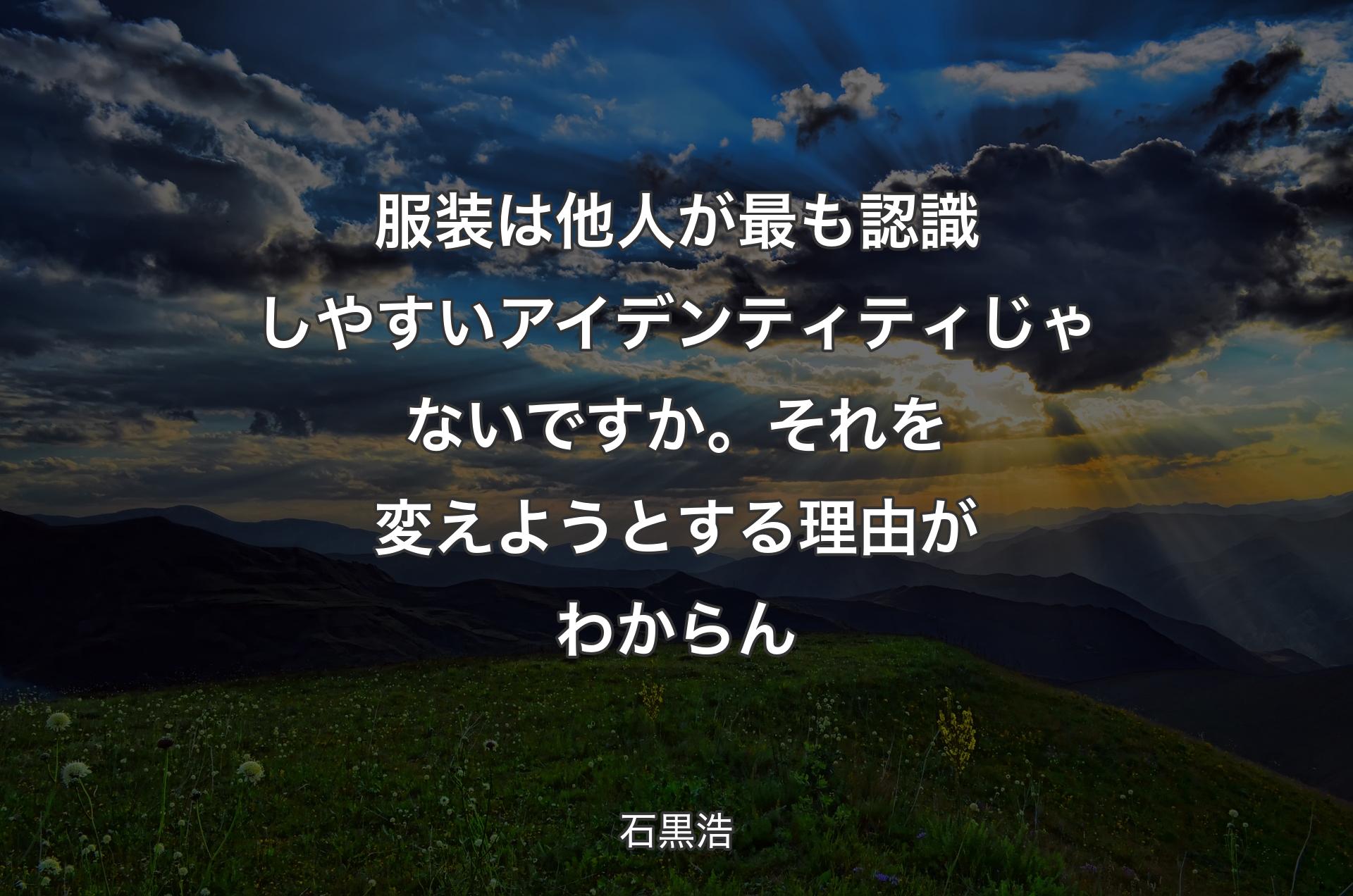 服装は他人が最も認識しやすいアイデンティティじゃないですか。それを変えようとする理由がわからん - 石黒浩