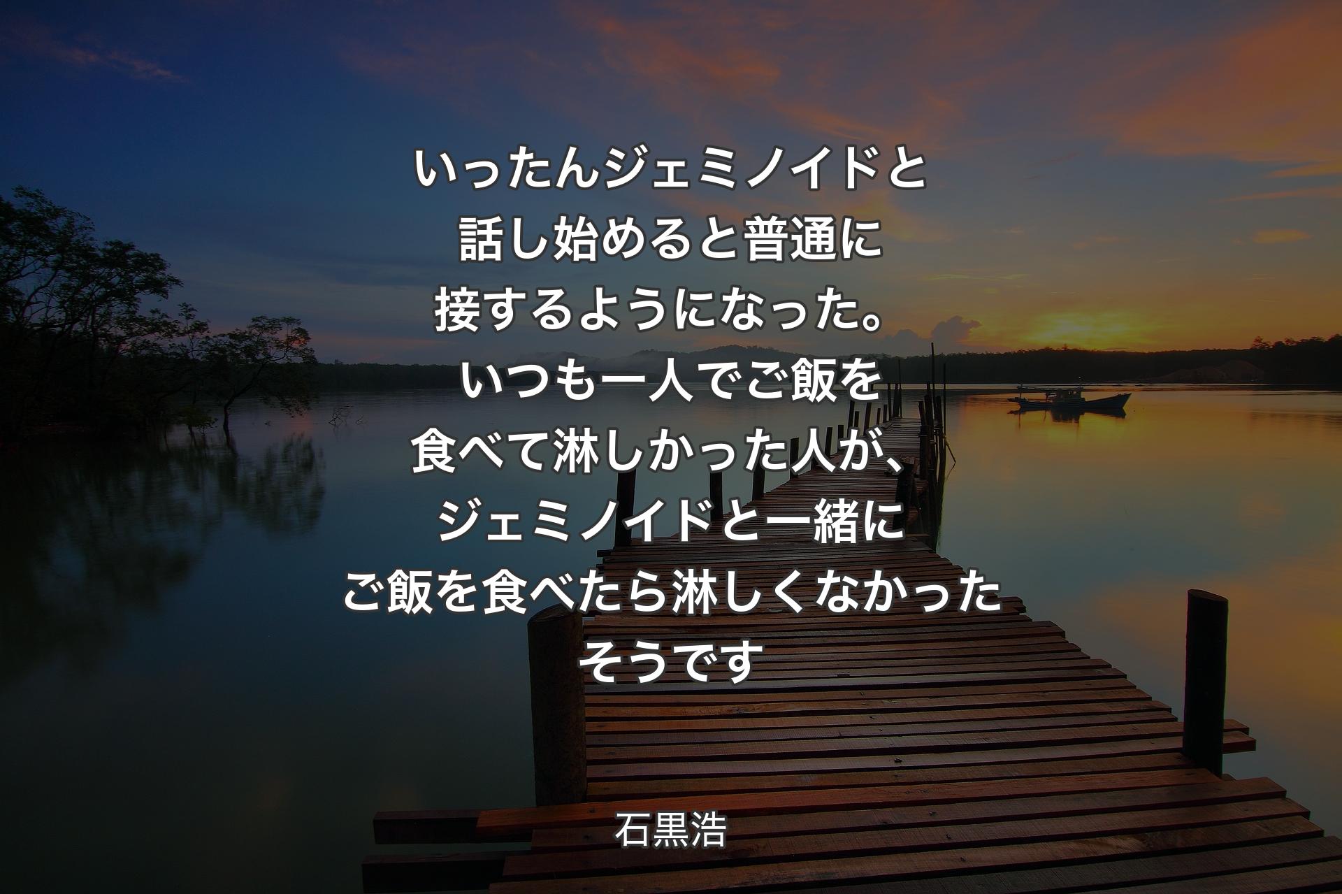 【背景3】いったんジェミノイドと話し始めると普通に接するようになった。いつも一人でご飯を食べて淋しかった人が、ジェミノイドと一緒にご飯を食べたら淋しくなかったそうです - 石黒浩