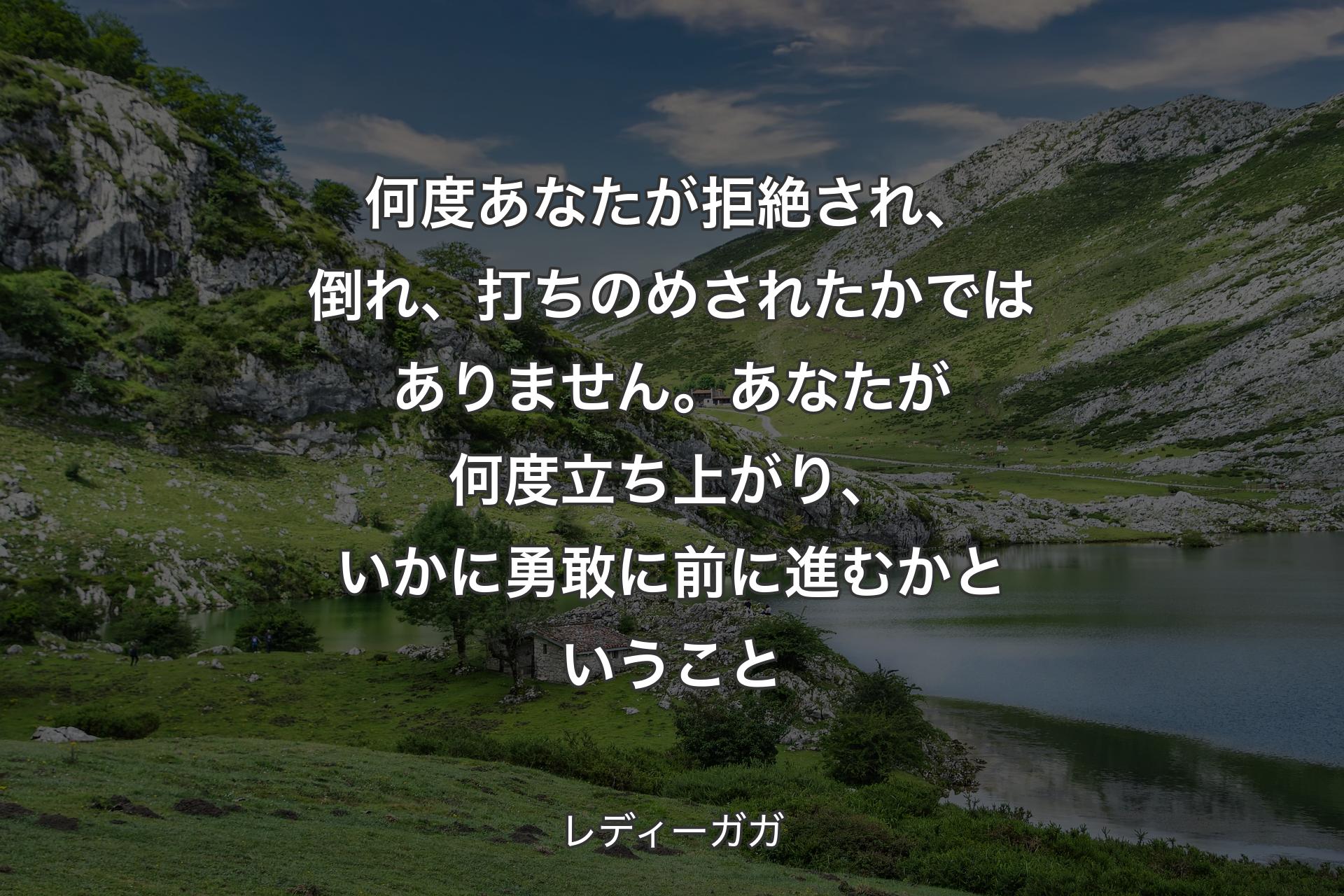 【背景1】何度あなたが拒絶され、倒れ、打ちのめされたかではありません。あなたが何度立ち上がり、いかに勇敢に前に進むかということ - レディーガガ