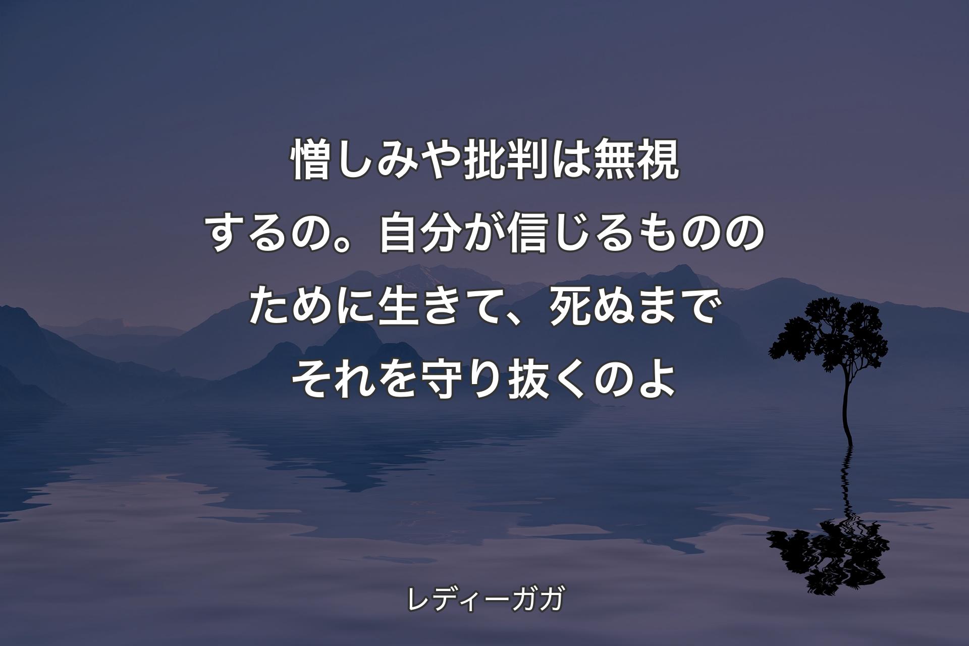 【背景4】憎しみや批判は無視するの。自分が信じるもののために生きて、死ぬまでそれを守り抜くのよ - レディーガガ