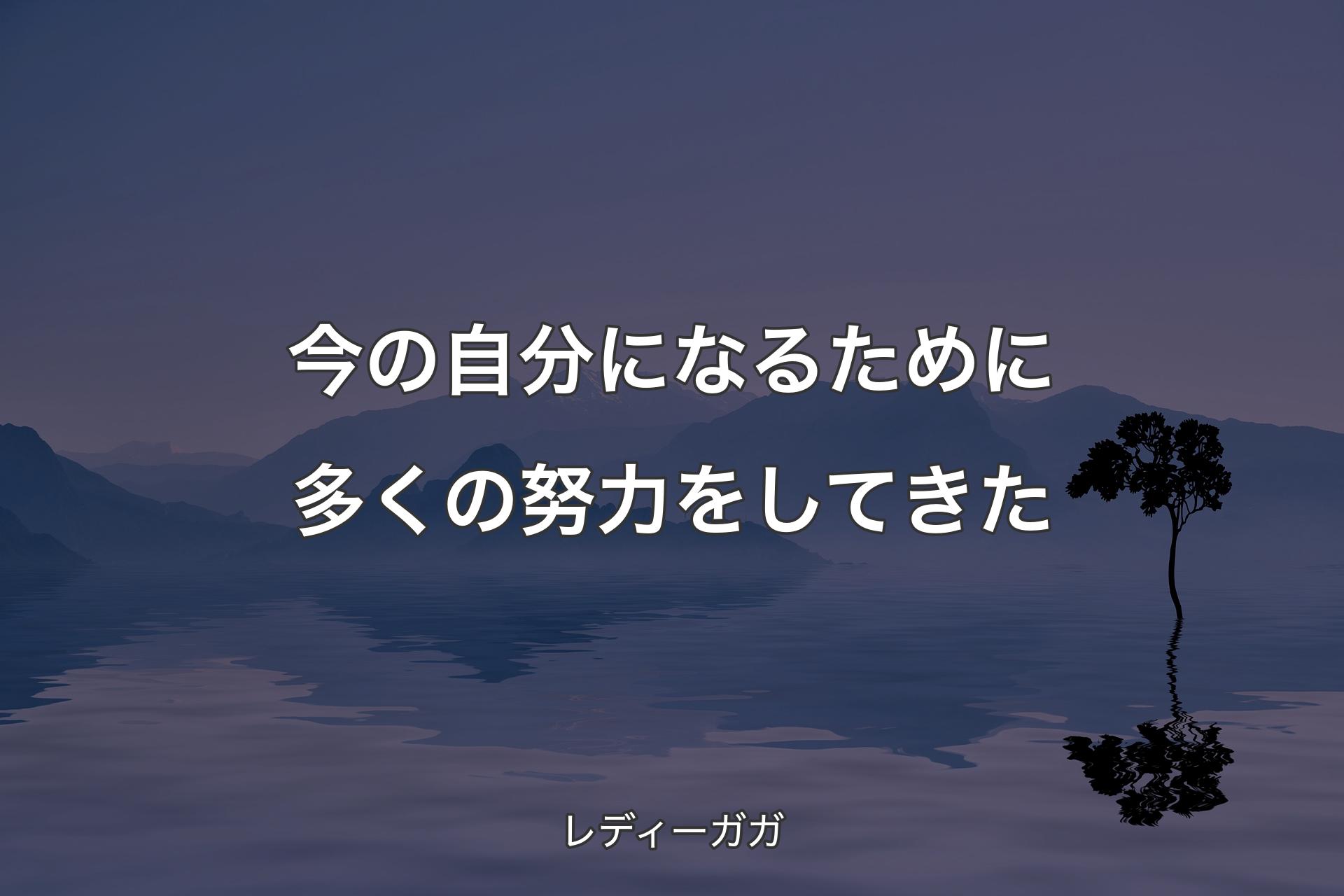 【背景4】今の自分になるために多くの努力をしてきた - レディーガガ