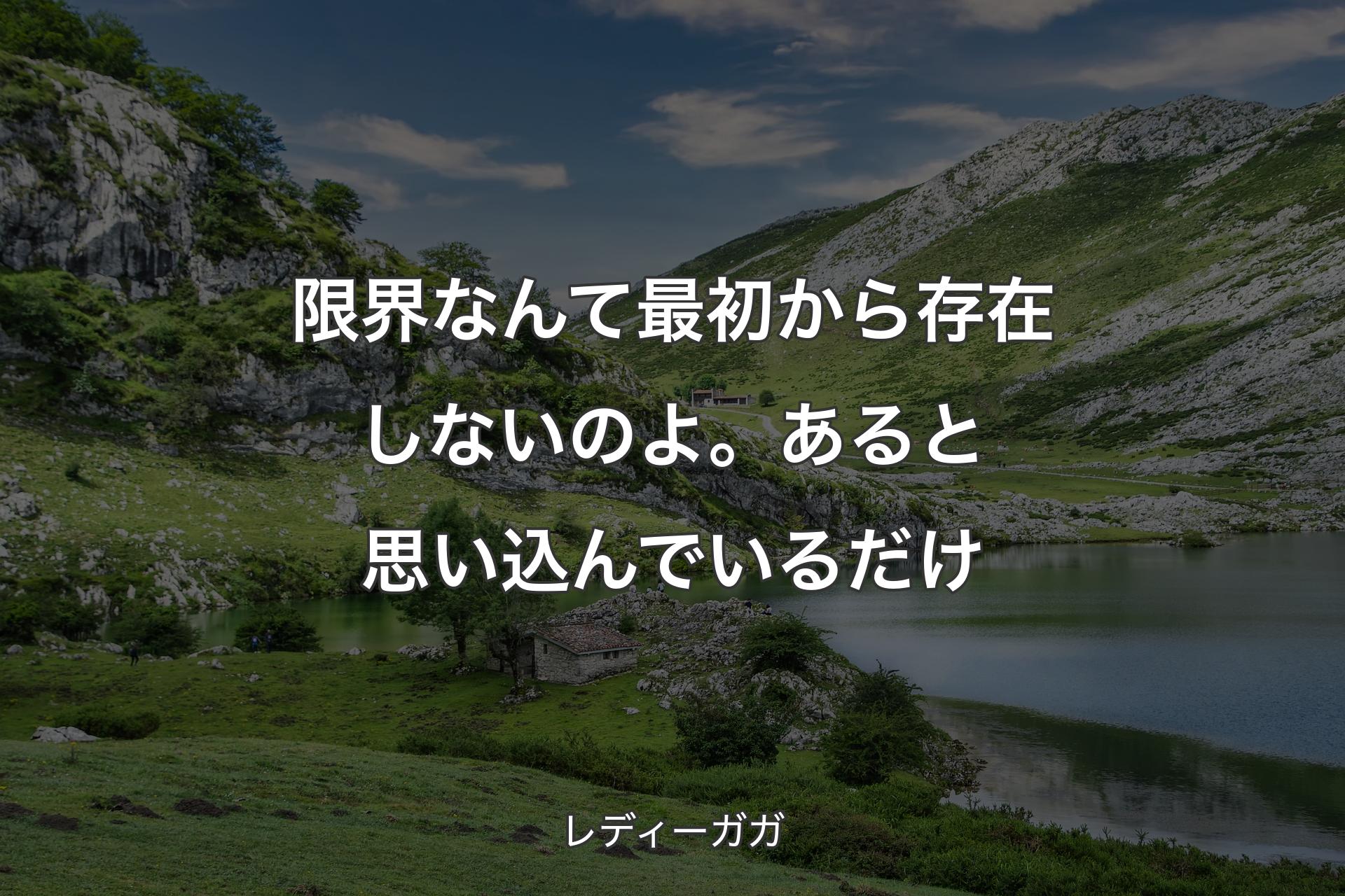 【背景1】限界なんて最初から存在しないのよ。あると思い込んでいるだけ - レディーガガ