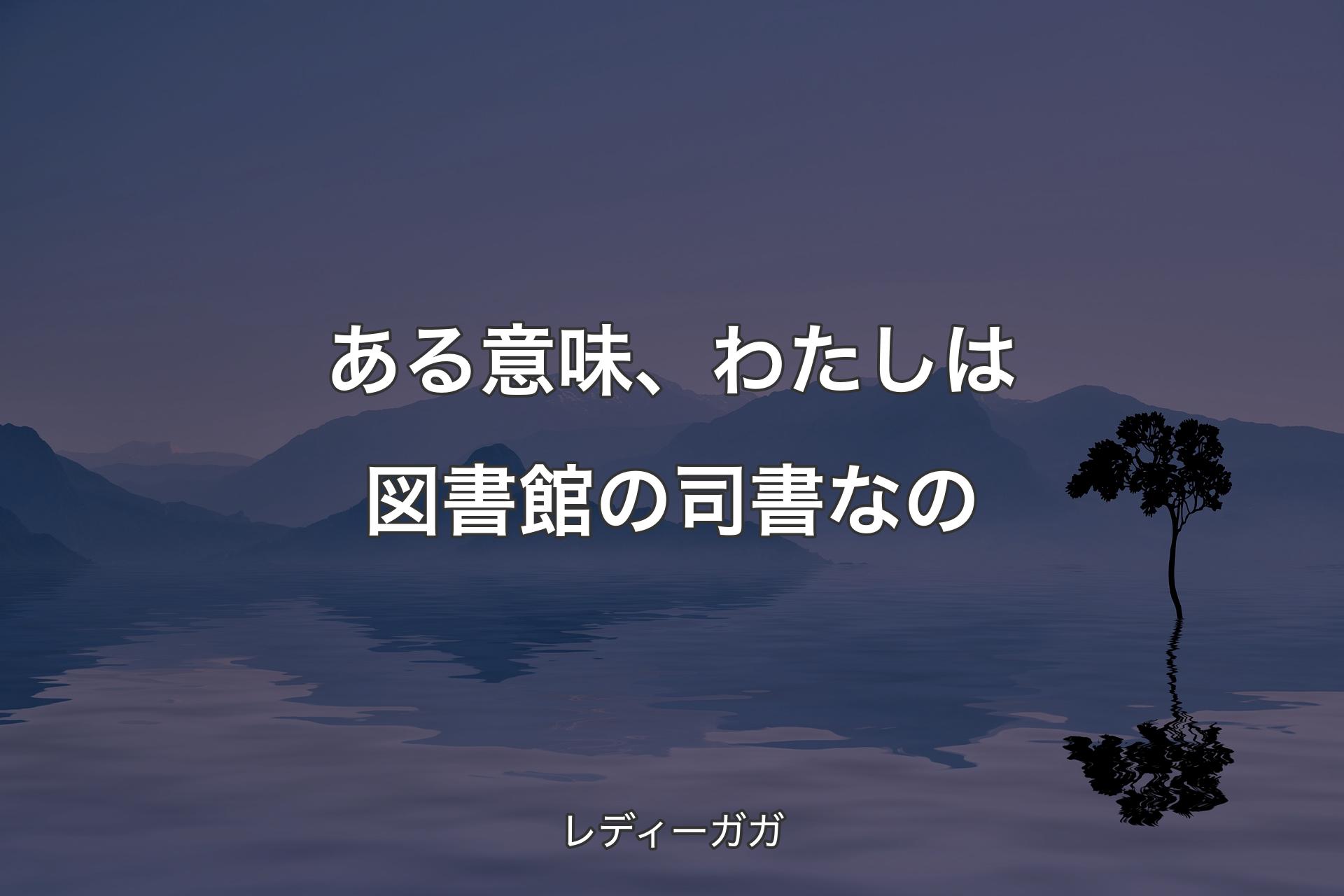 ある意味、わたしは図書館の司書なの - レディーガガ