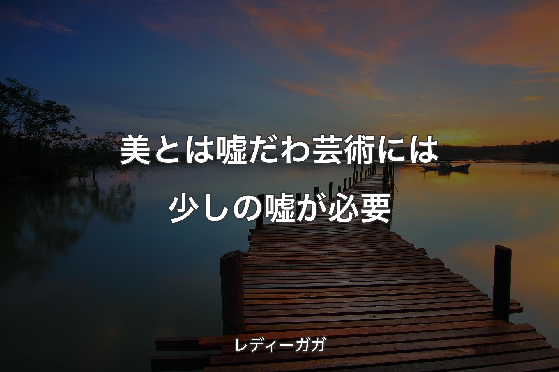 美とは嘘だわ 芸術には少しの嘘が必要 - レディーガガ