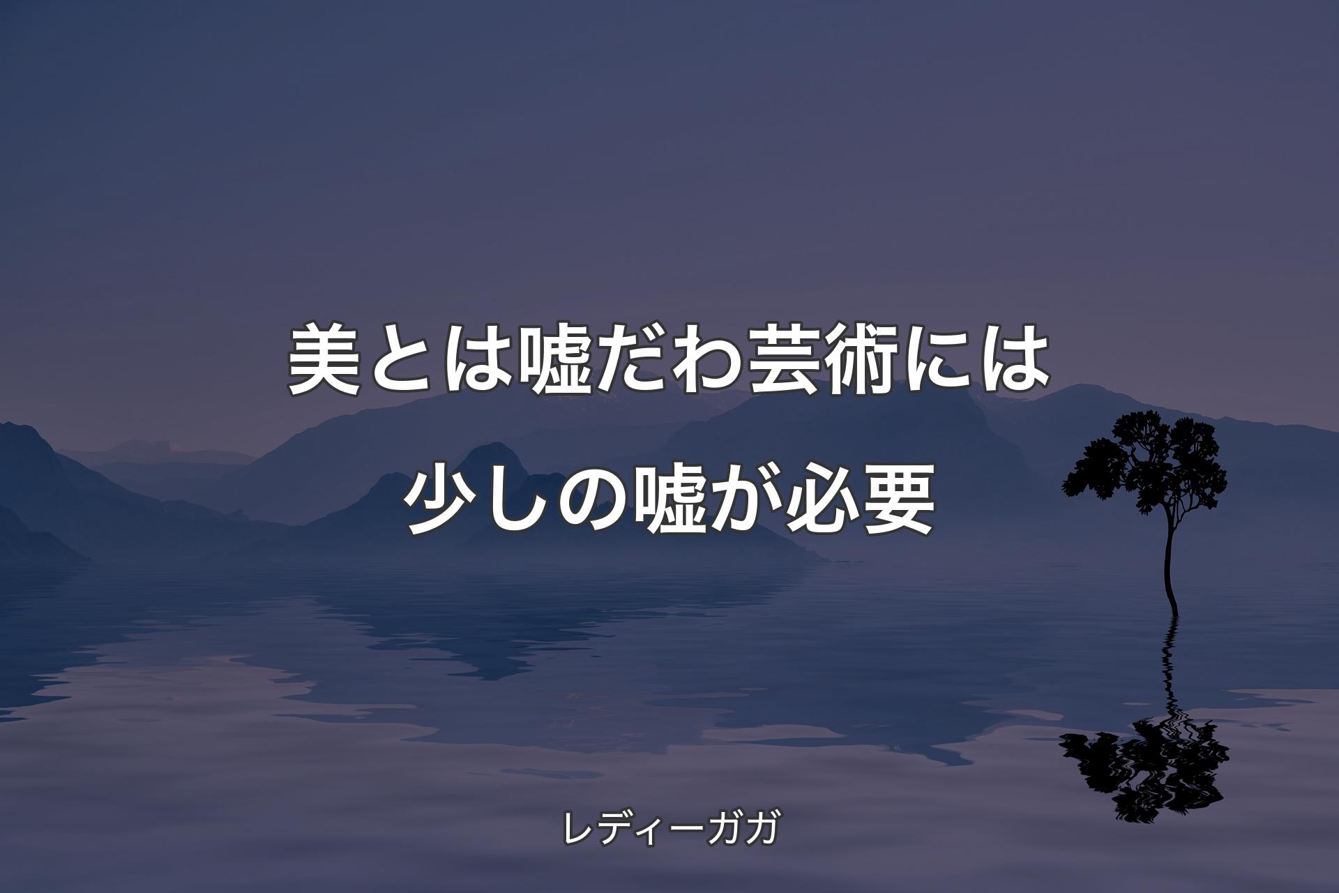 【背景4】美とは嘘だわ 芸術には少しの嘘が必要 - レディーガガ