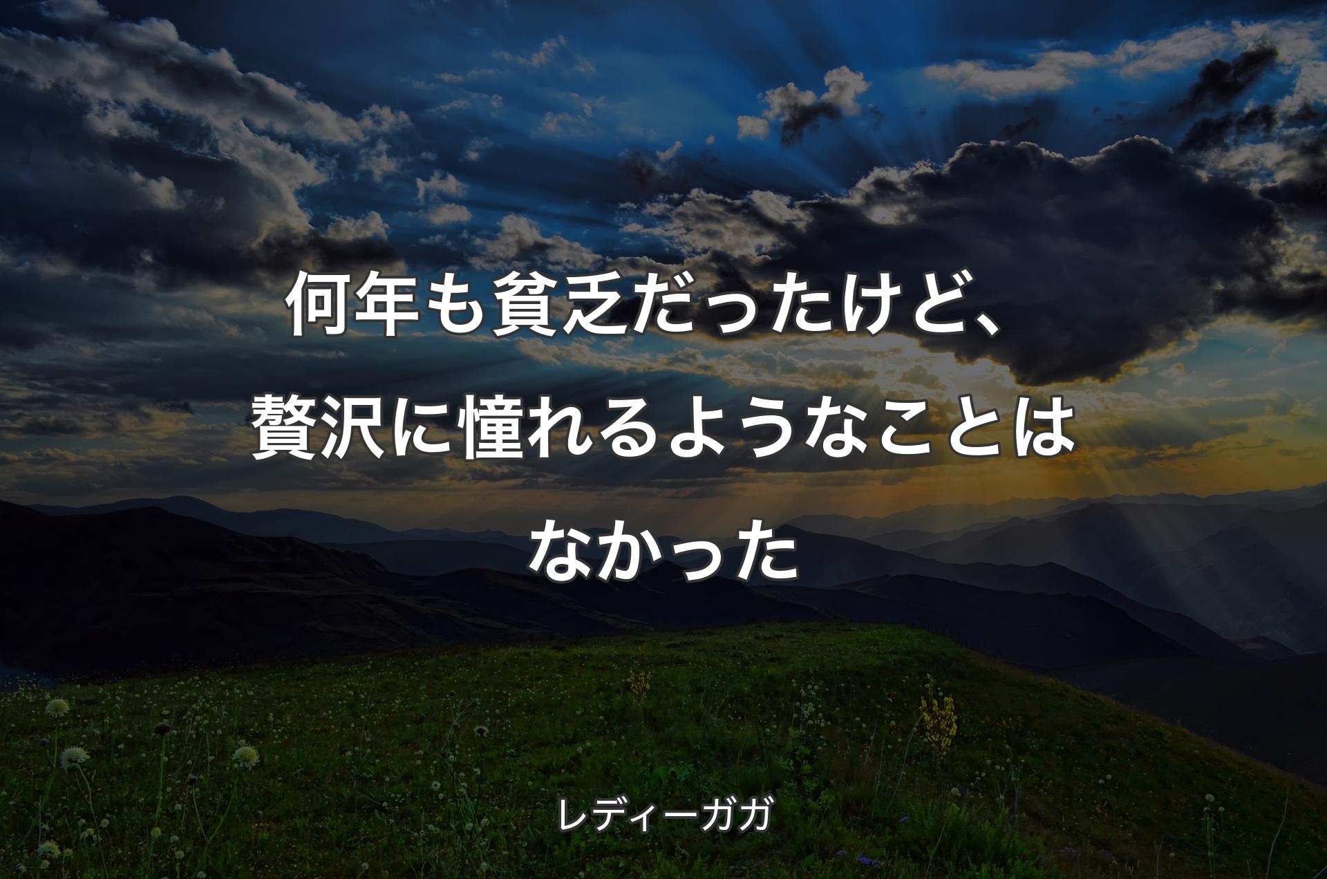 何年も貧乏だったけど、贅沢に憧れるようなことはなかった - レディーガガ