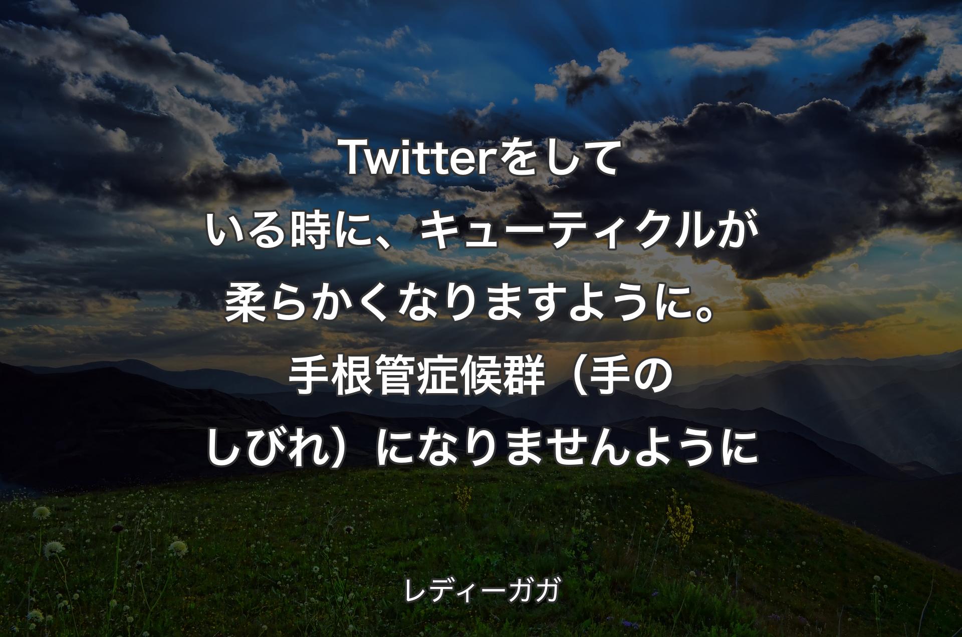 Twitterをしている時に、キューティクルが柔らかくなりますように。手根管症候群（手のしびれ）になりませんように - レディーガガ