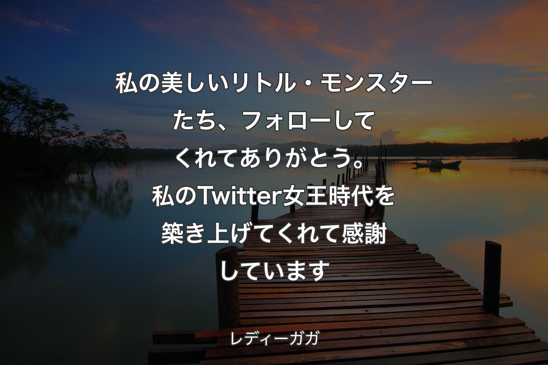 【背景3】私の美しいリトル・モンスターたち、フォローしてくれてありがとう。私のTwitter女王時代を築き上げてくれて感謝しています - レディーガガ