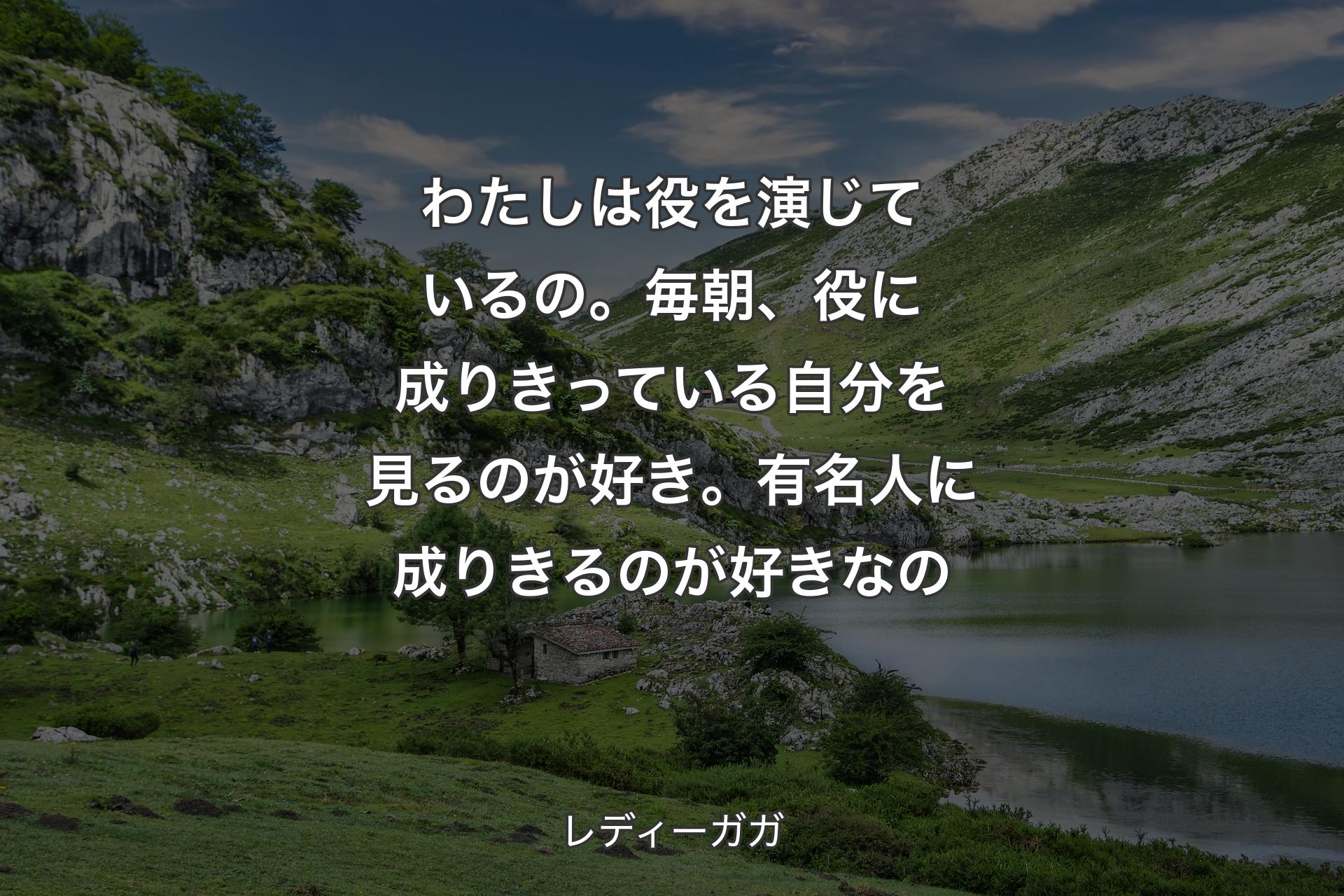 【背景1】わたしは役を演じているの。毎朝、役に成りきっている自分を見るのが好き。有名人に成りきるのが好きなの - レディーガガ