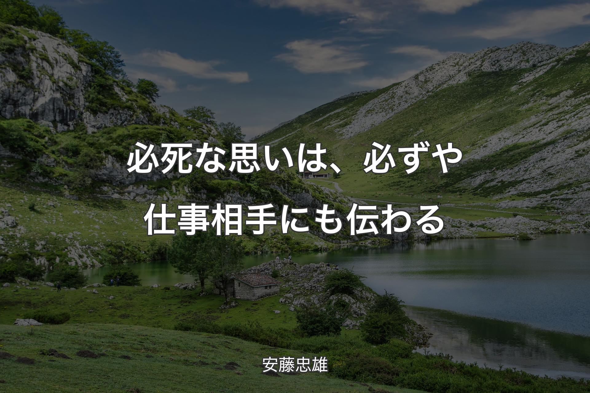 【背景1】必死な思いは、必ずや仕事相手にも伝わる - 安藤忠雄