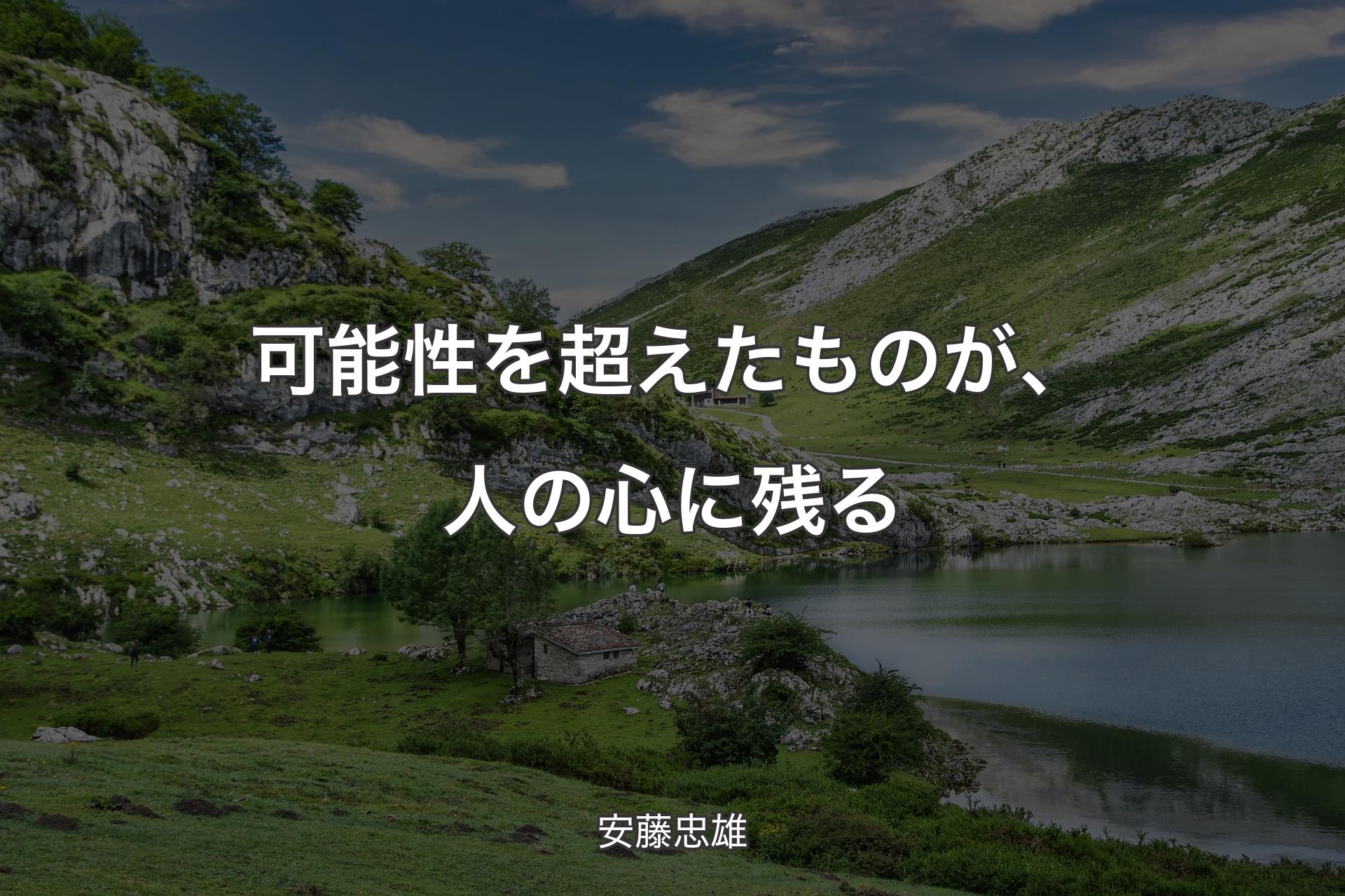 可能性を超えたものが、人の心に残る - 安藤忠雄