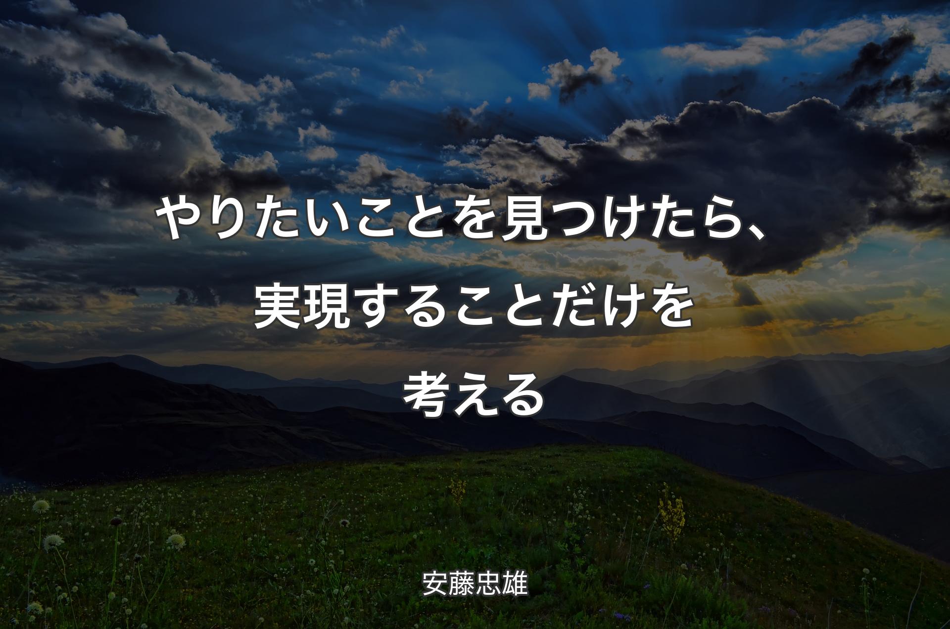 やりたいことを見つけたら、実現することだけを考える - 安藤忠雄