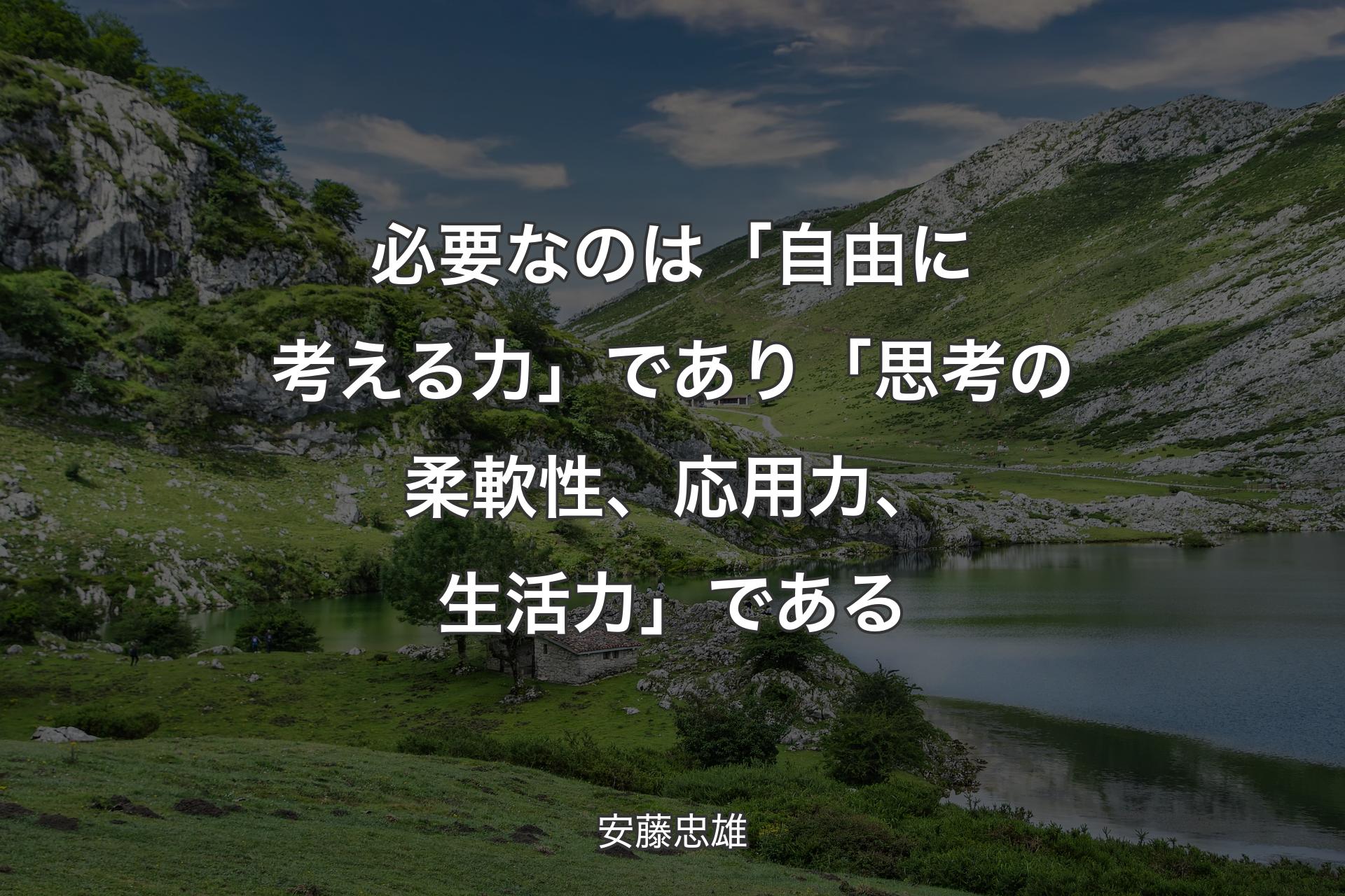 【背景1】必要なのは「自由に考える力」であり「思考の柔軟性、応用力、生活力」である - 安藤忠雄