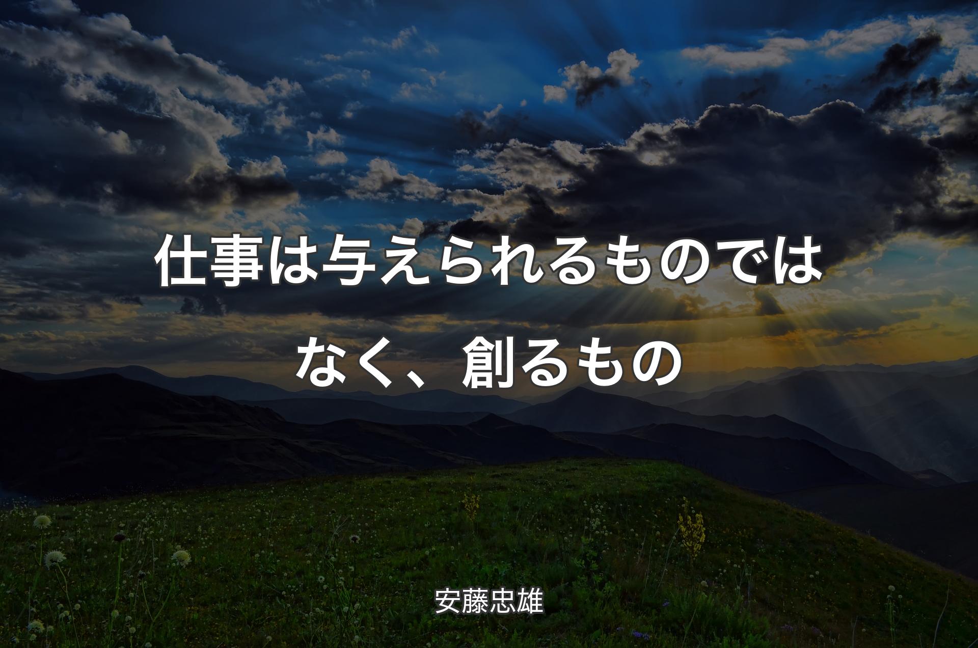 仕事は与えられるものではなく、�創るもの - 安藤忠雄