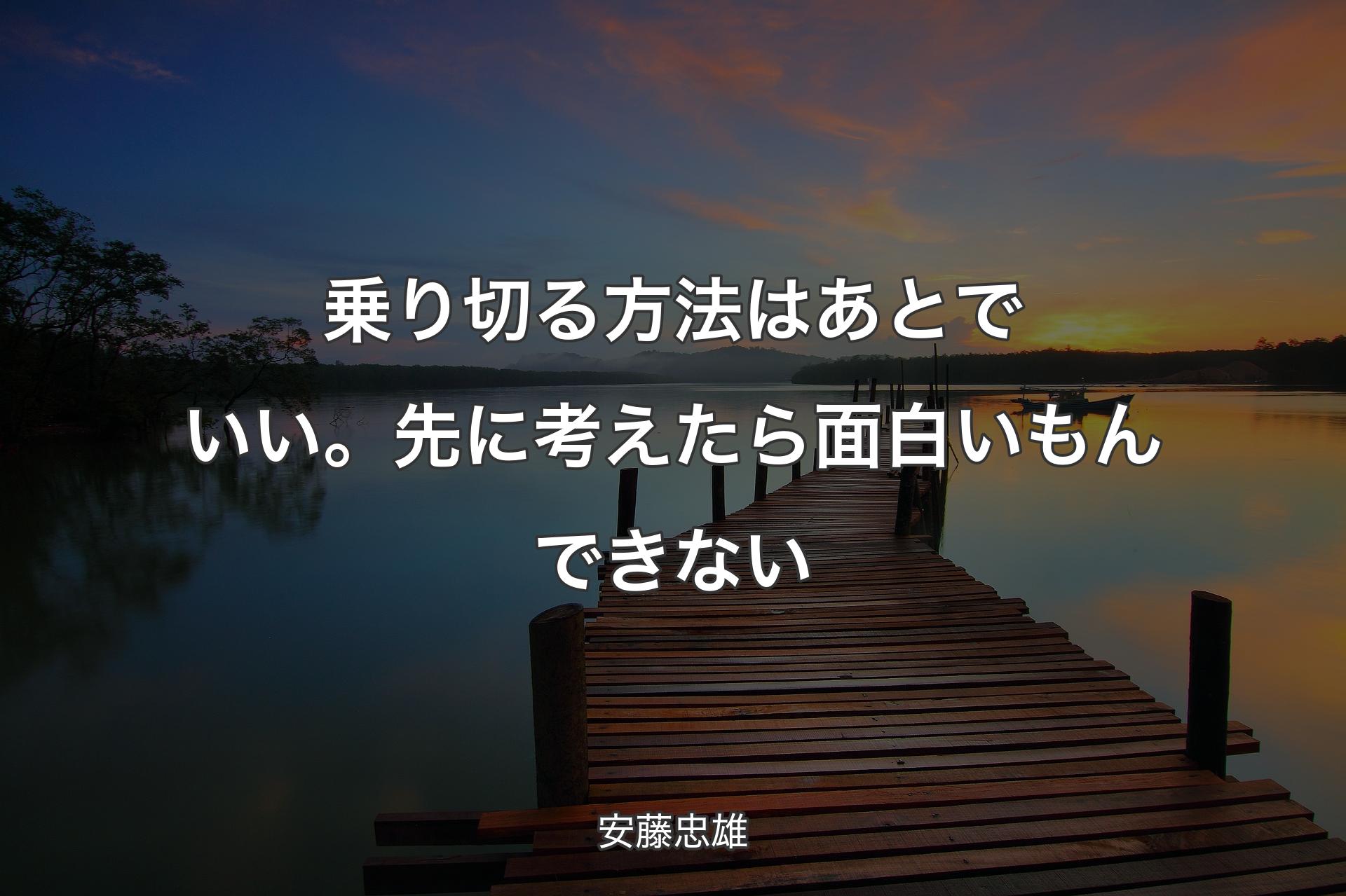 【背景3】乗り切る方法はあとでいい。先に考えたら面白いもんできない - 安藤忠雄