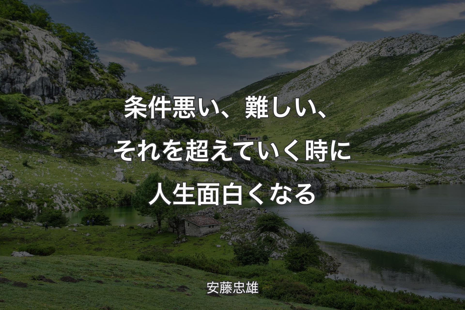 条件悪い、難しい、それを超えていく時に人生面白くなる - 安藤忠雄