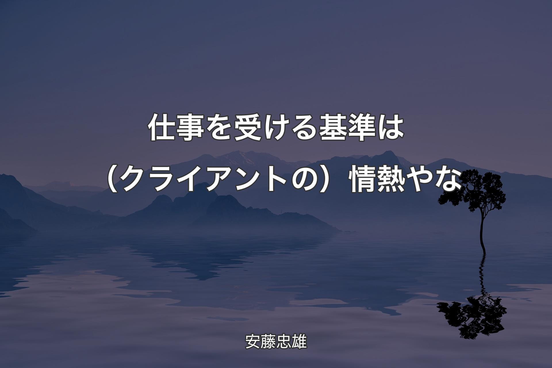 仕事を受ける基準は（クライアントの）情熱やな - 安藤忠雄