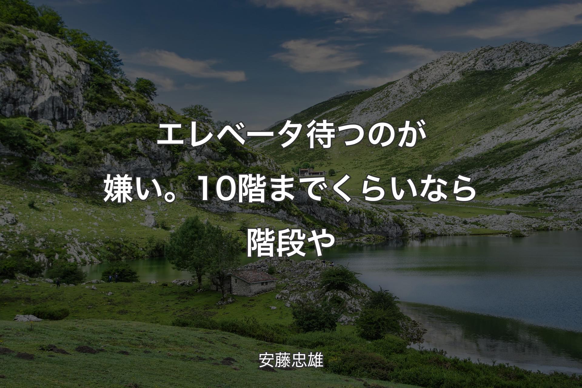 【背景1】エレベータ待つのが嫌い。10階までくらいなら階段や - 安藤忠雄