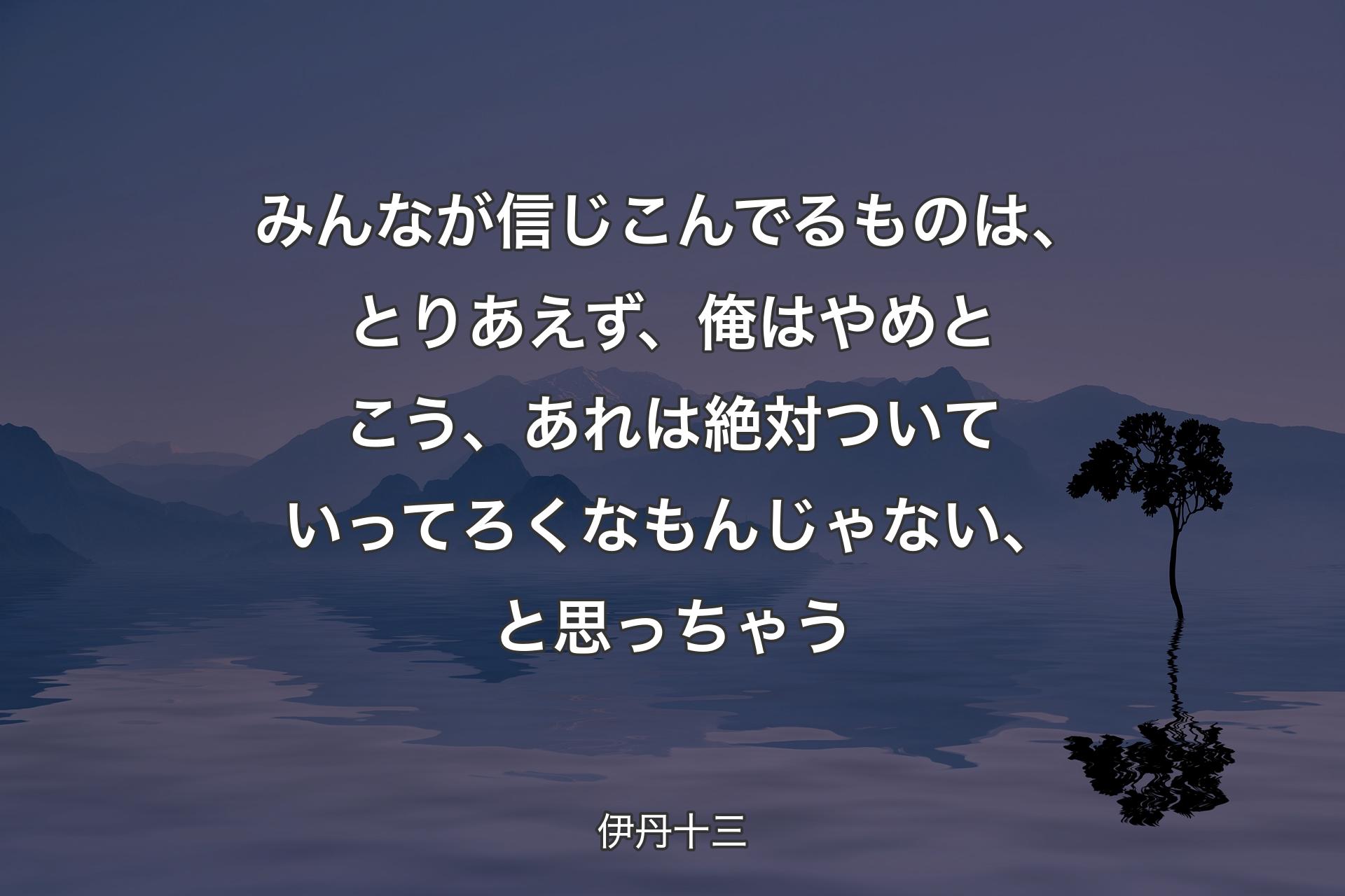 みんなが信じこんでるもの��は、とりあえず、俺はやめとこう、あれは絶対ついていってろくなもんじゃない、と思っちゃう - 伊丹十三