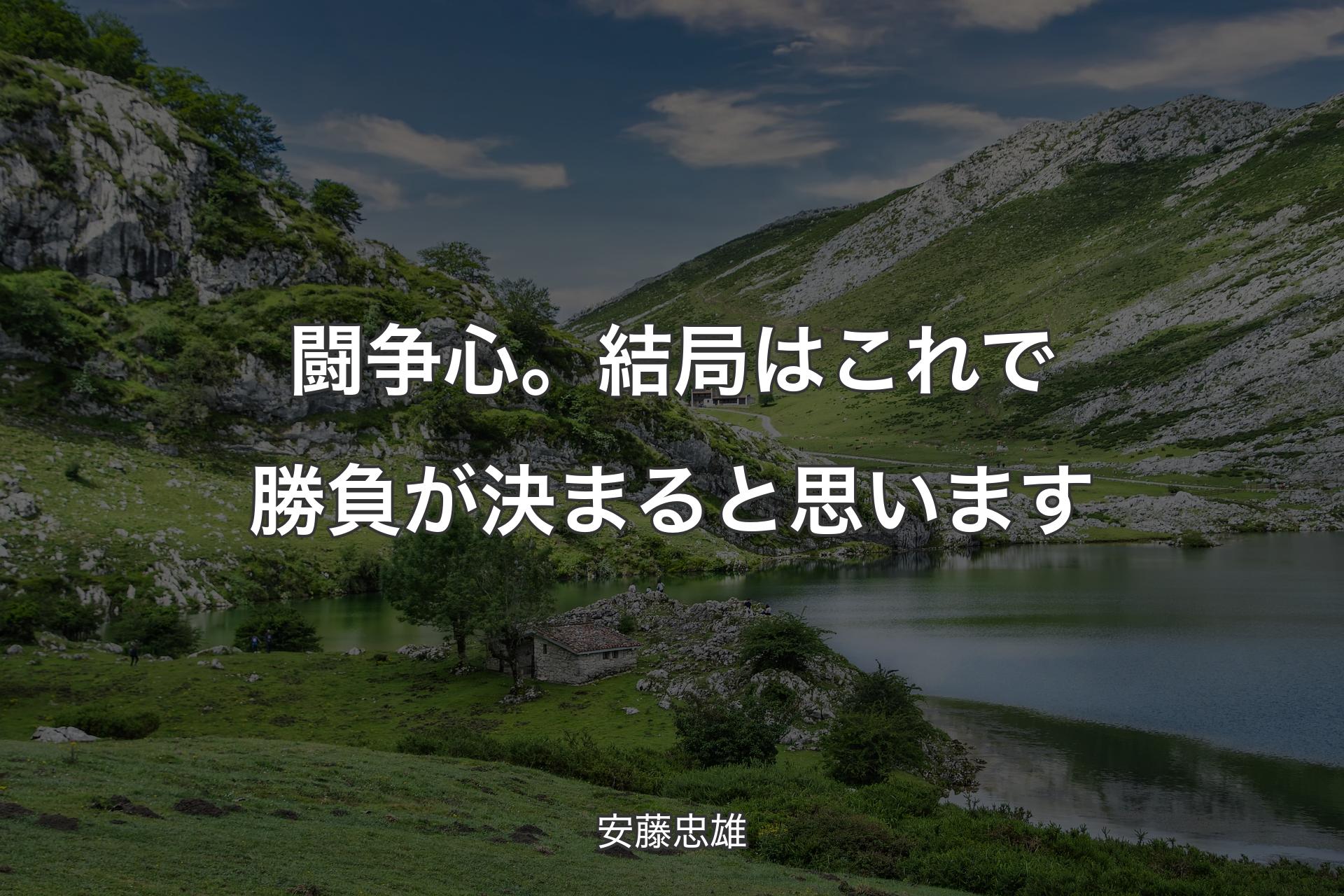 【背景1】闘争心。結局はこれで勝負が決まると思います - 安藤忠雄