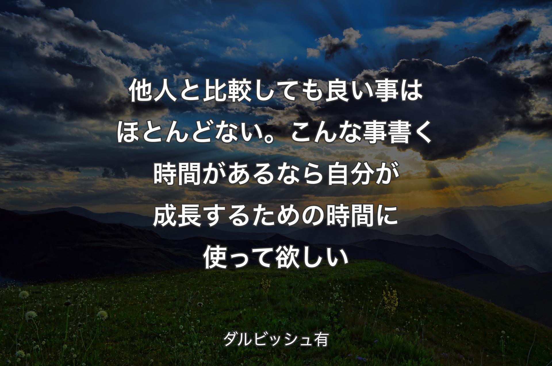 他人と比較しても良い事はほとんどない。こんな事書く時間があるなら 自分が成長するための時間に使って欲しい - ダルビッシュ有