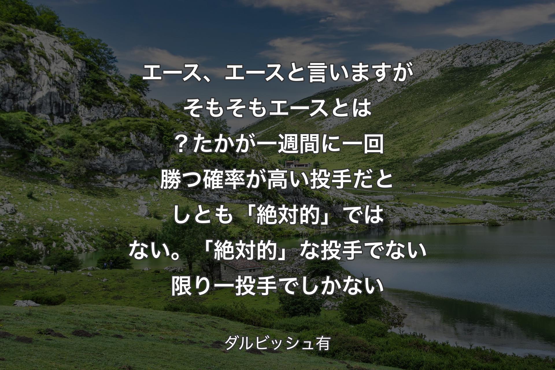 エース、エースと言いま�すがそもそもエースとは？たかが一週間に一回勝つ確率が高い投手だとしとも「絶対的」ではない。「絶対的」な投手でない限り一投手でしかない - ダルビッシュ有