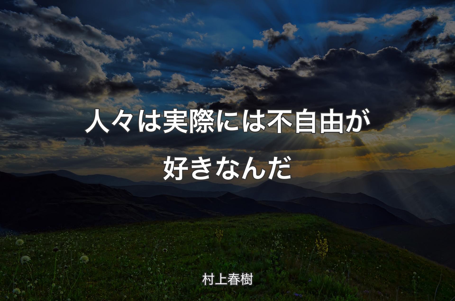 人々は実際には不自由が好きなんだ - 村上春樹