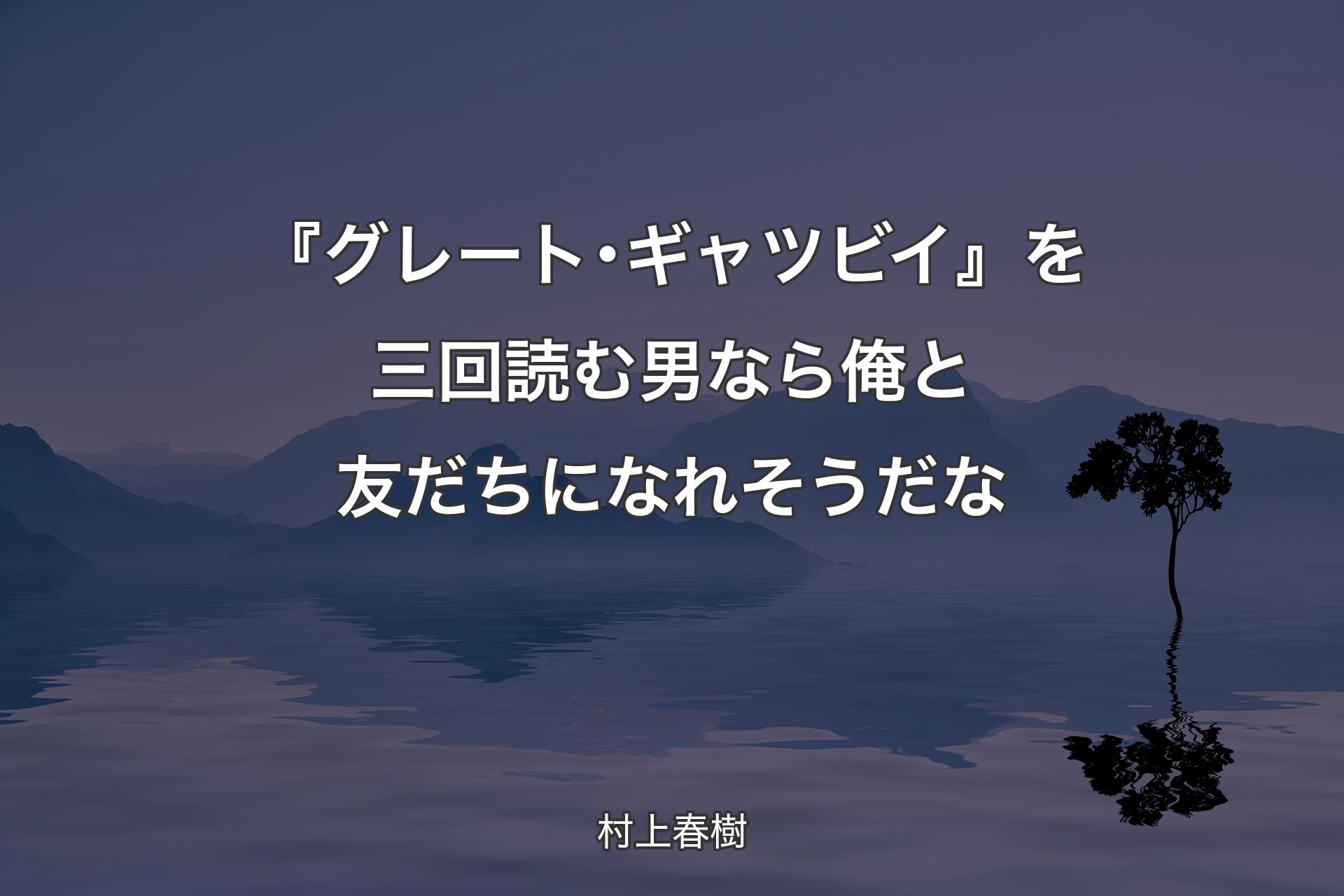 【背景4】『グレート･ギャツビイ』を三回読む男なら俺と友だちになれそうだな - 村上春樹