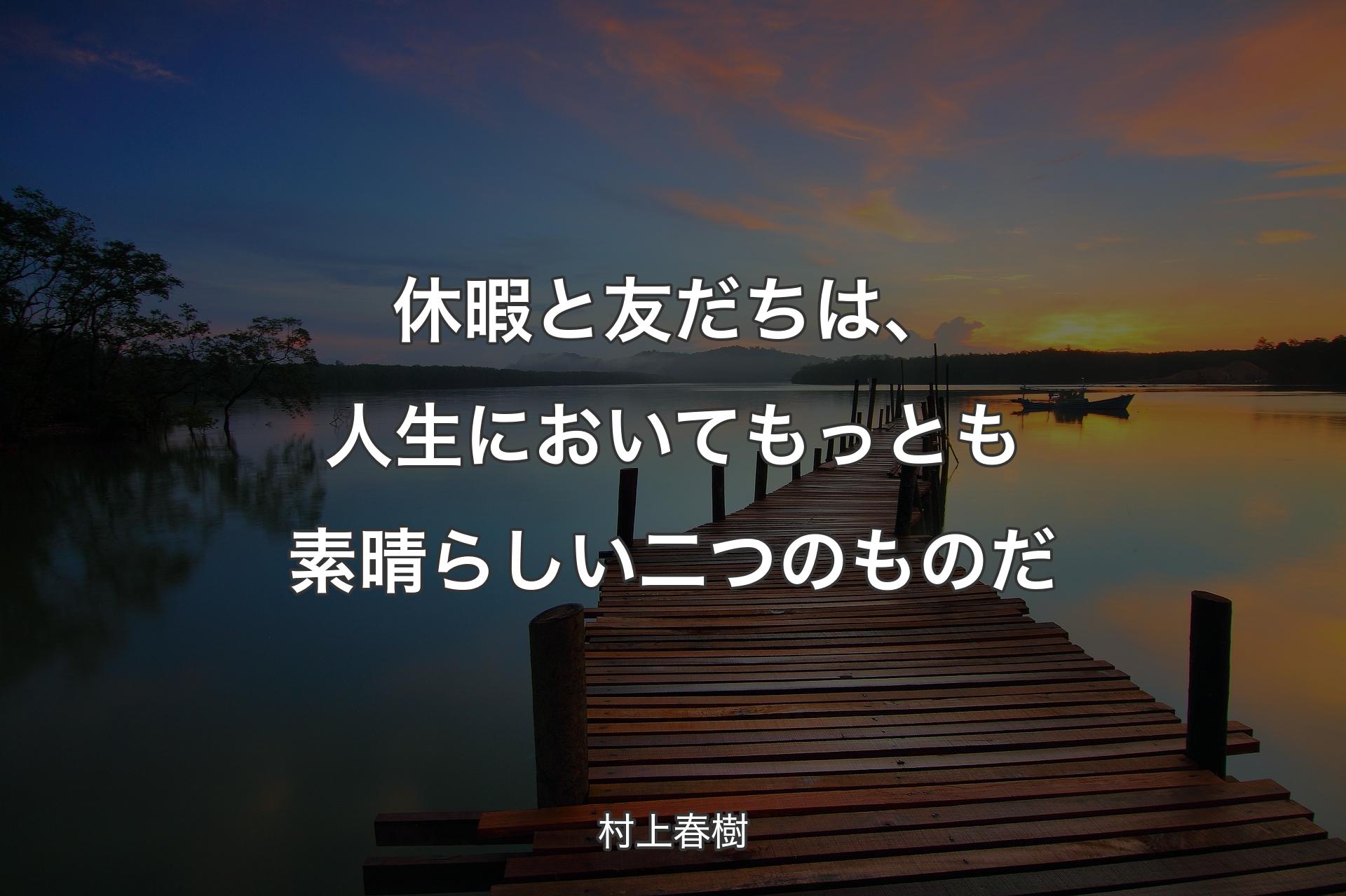 【背景3】休暇と友だちは、人生においてもっとも素晴らしい二つのものだ - 村上春樹