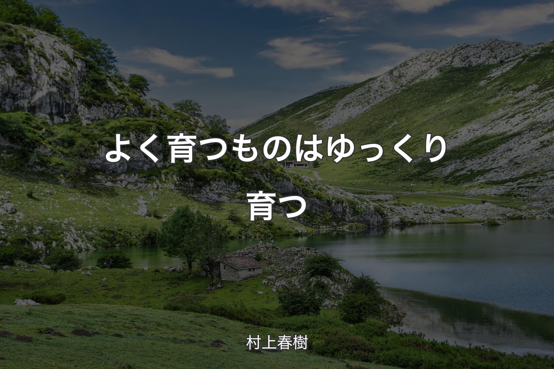 よく育つものはゆっくり育つ - 村上春樹