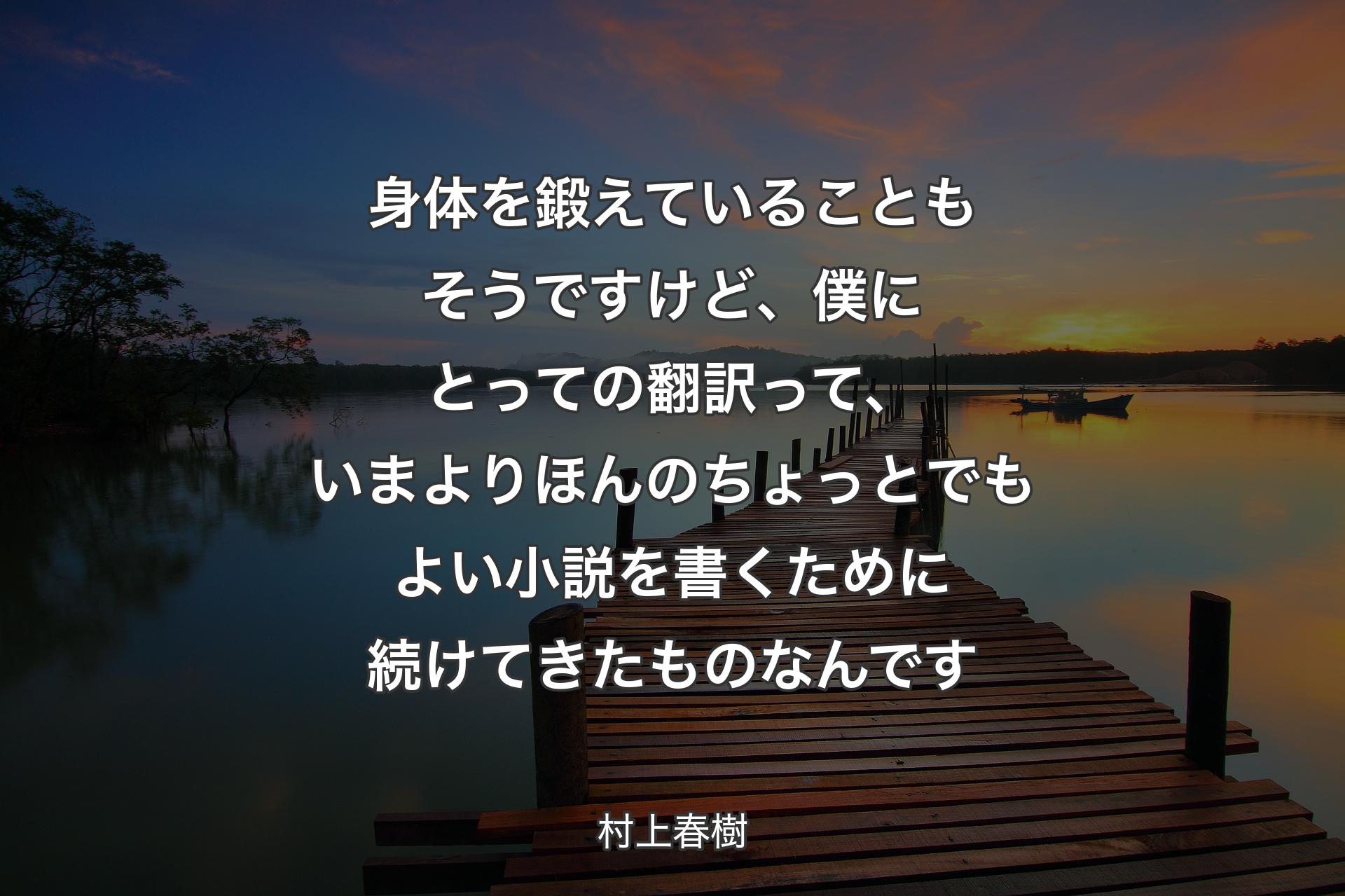 【背景3】身体を鍛えていることもそうですけど、僕にとっての翻訳って、いまよりほんのちょっとでもよい小説を書くために続けてきたものなんです - 村上春樹