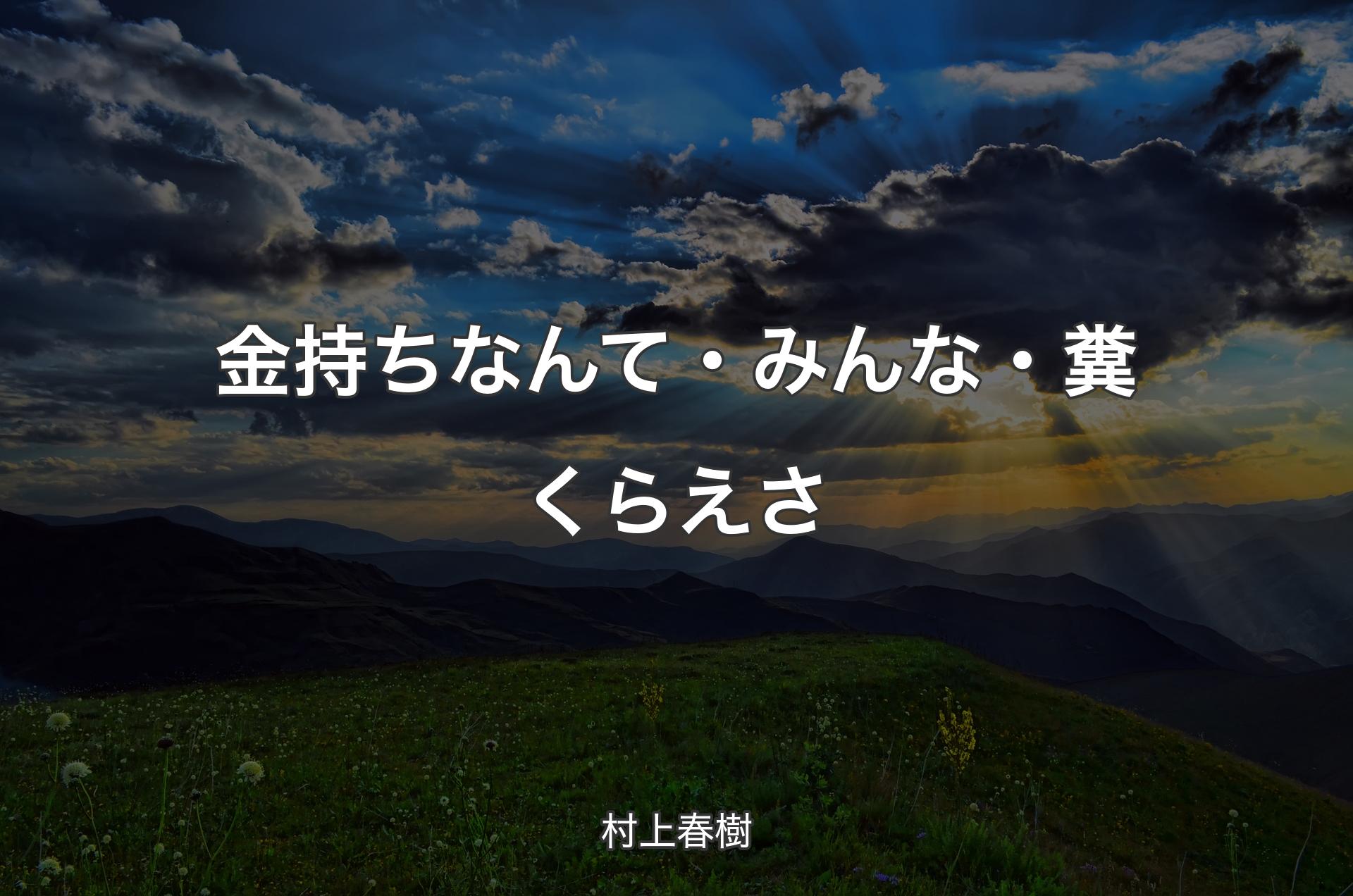 金持ちなんて・みんな・糞くらえさ - 村上春樹