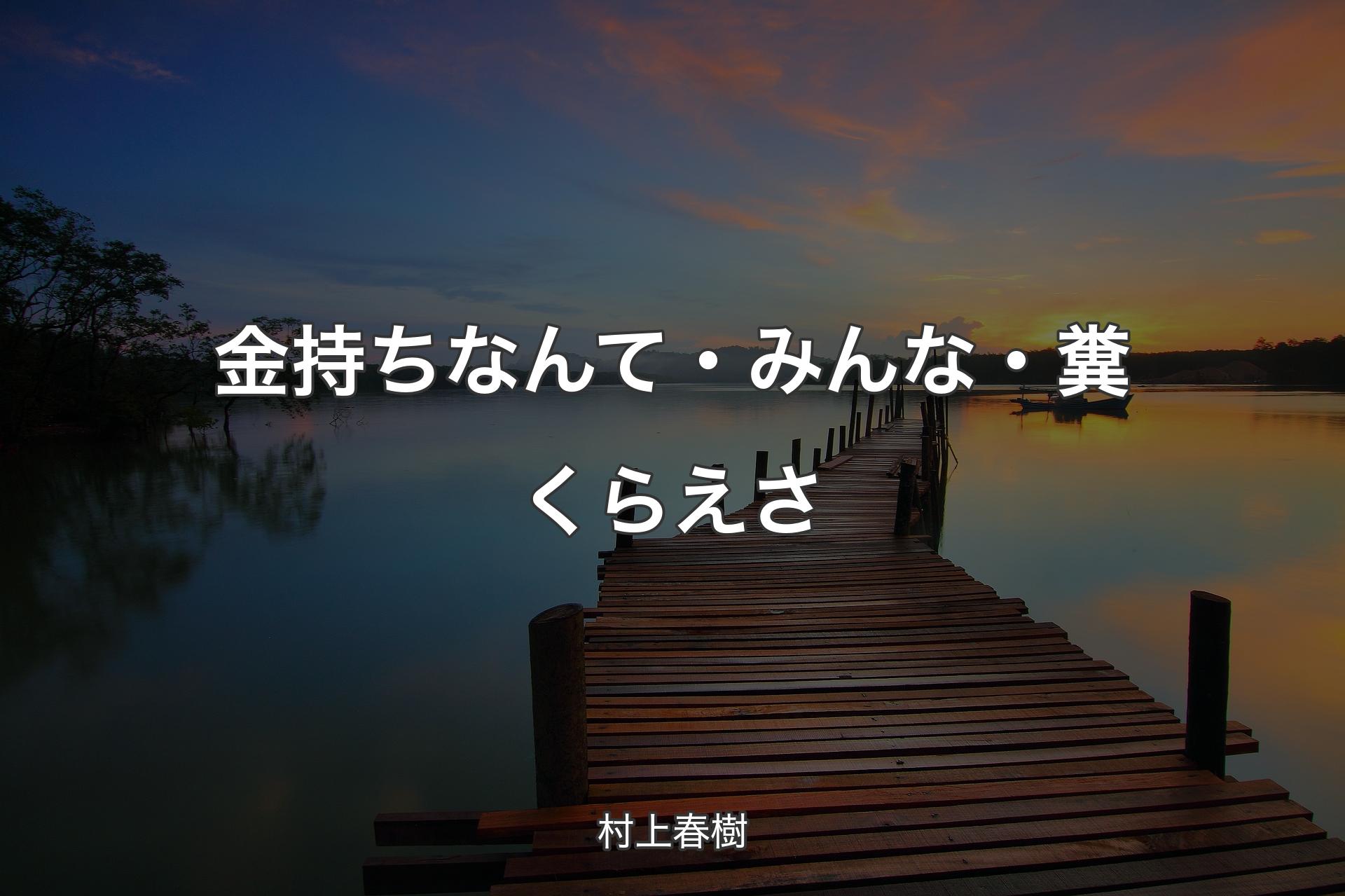 【背景3】金持ちなんて・みんな・糞くらえさ - 村上春樹