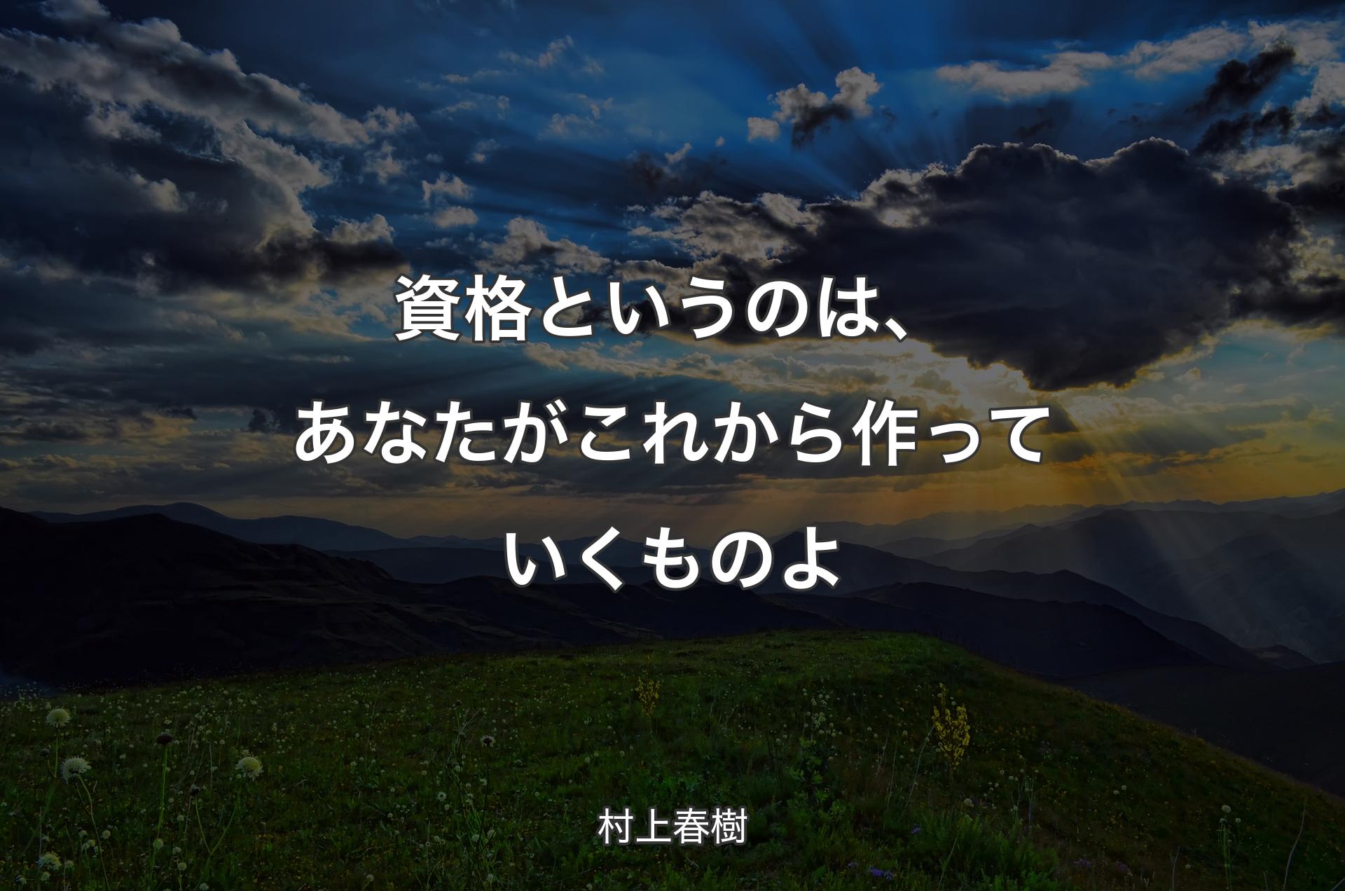 資格というのは、あなたがこれから作っていくものよ - 村上春樹