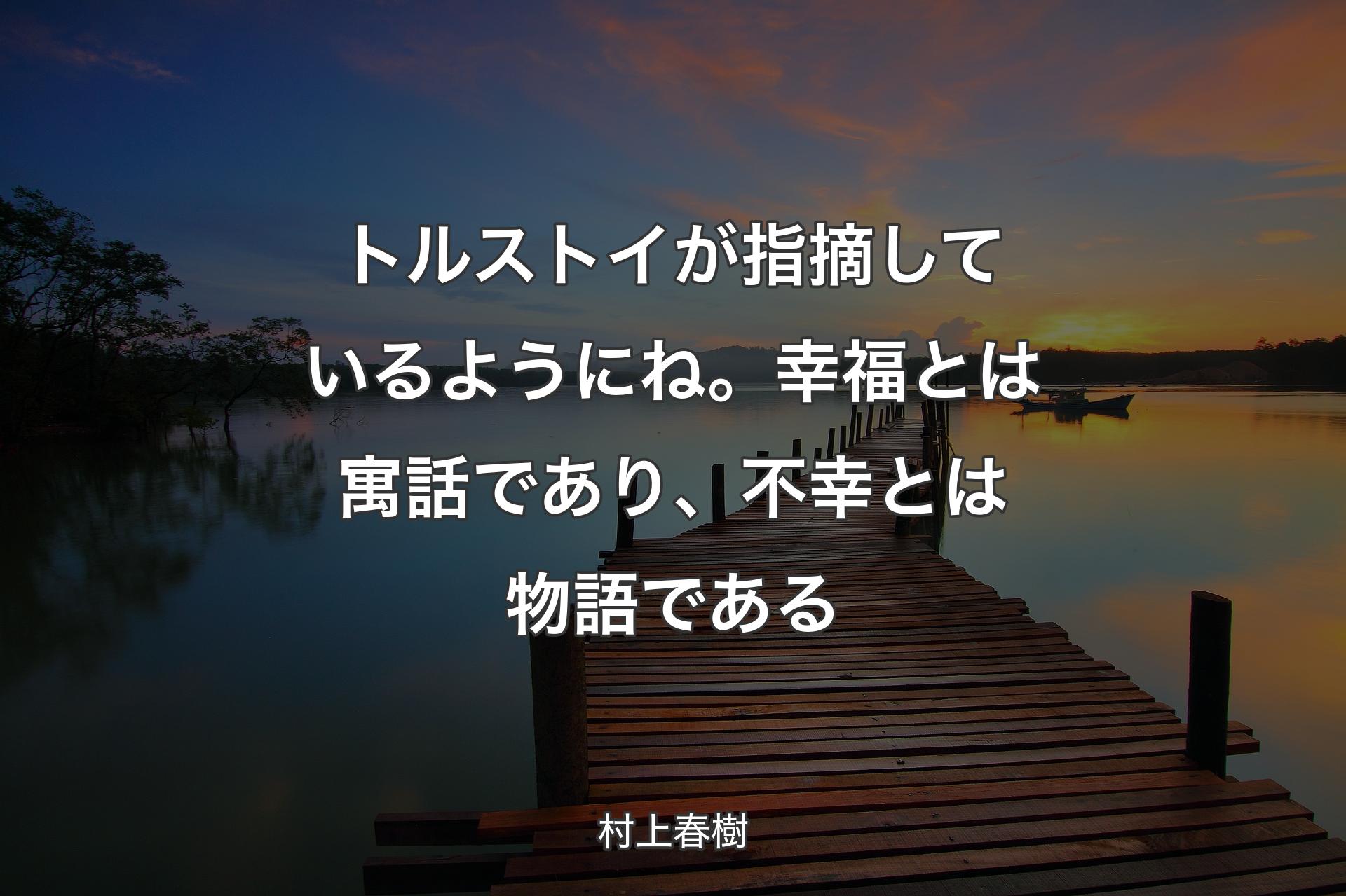 【背景3】トルストイが指摘しているようにね。幸福とは寓話であり、不幸とは物語である - 村上春樹