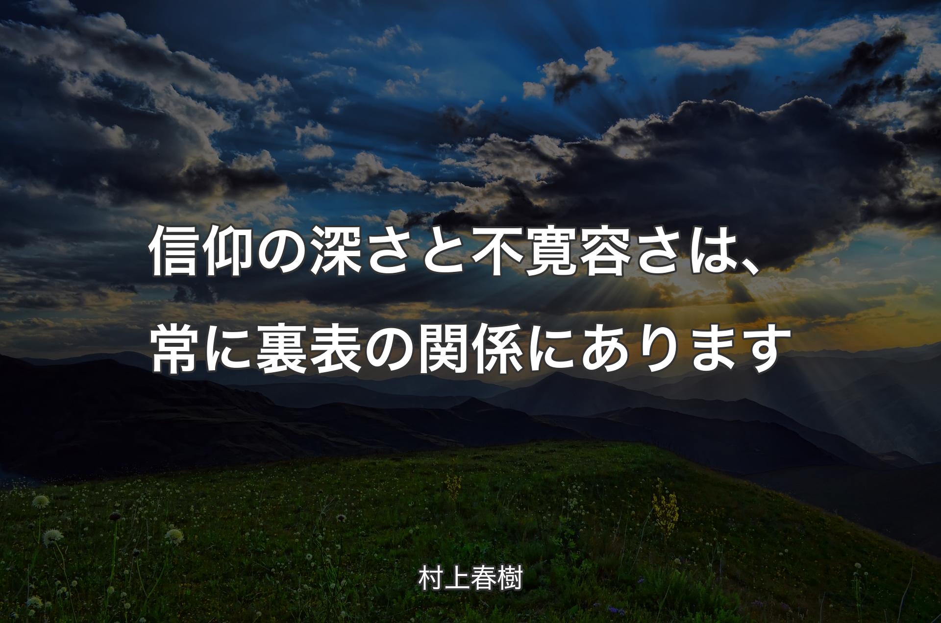 信仰の深さと不寛容�さは、常に裏表の関係にあります - 村上春樹