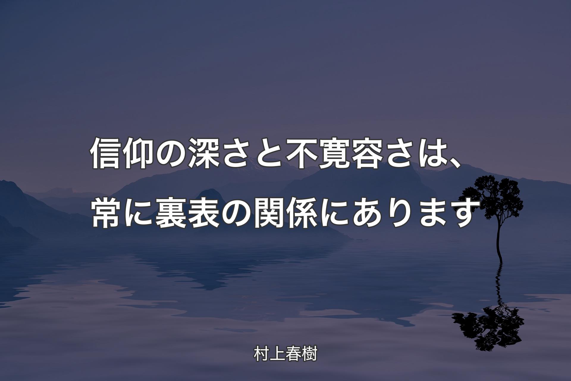 【背景4】信仰の深さと不寛容さは、常に裏表の関係にあります - 村上春樹