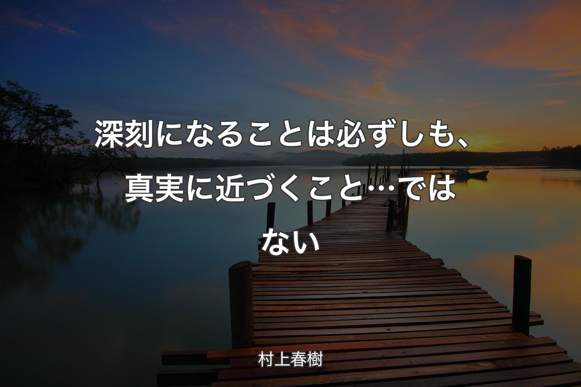 【背景3】深刻になることは必ずしも、真実に近づくこと…ではない - 村上春樹