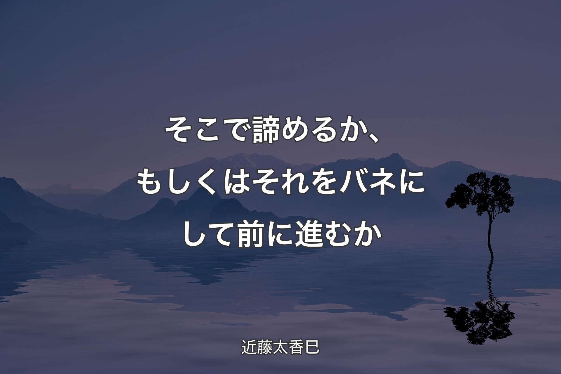 【背景4】そこで諦めるか、もしくはそれをバネにして前に進むか - 近藤太香巳