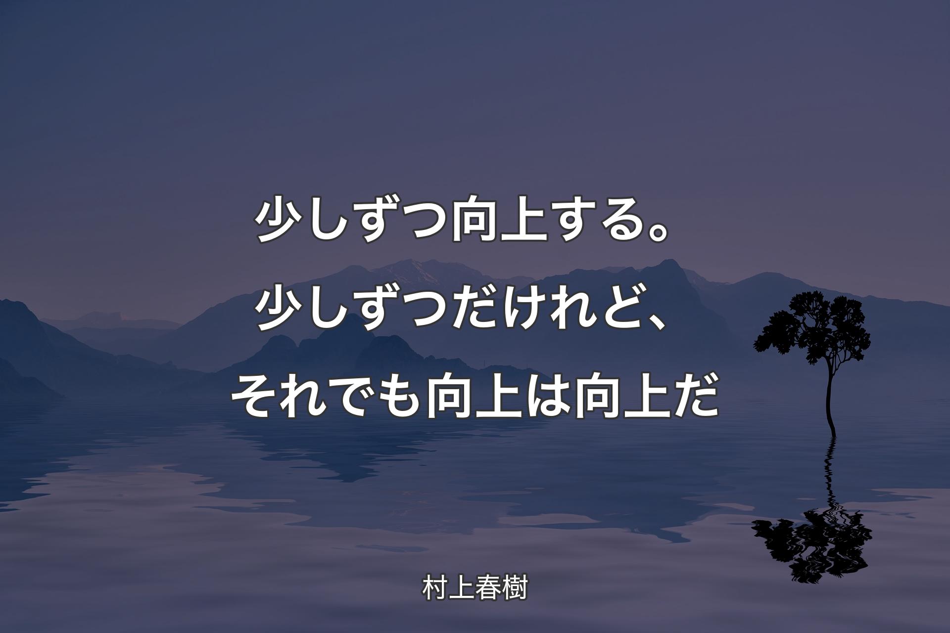 【背景4】少しずつ向上する。少しずつだけれど、それでも向上は向上だ - 村上春樹