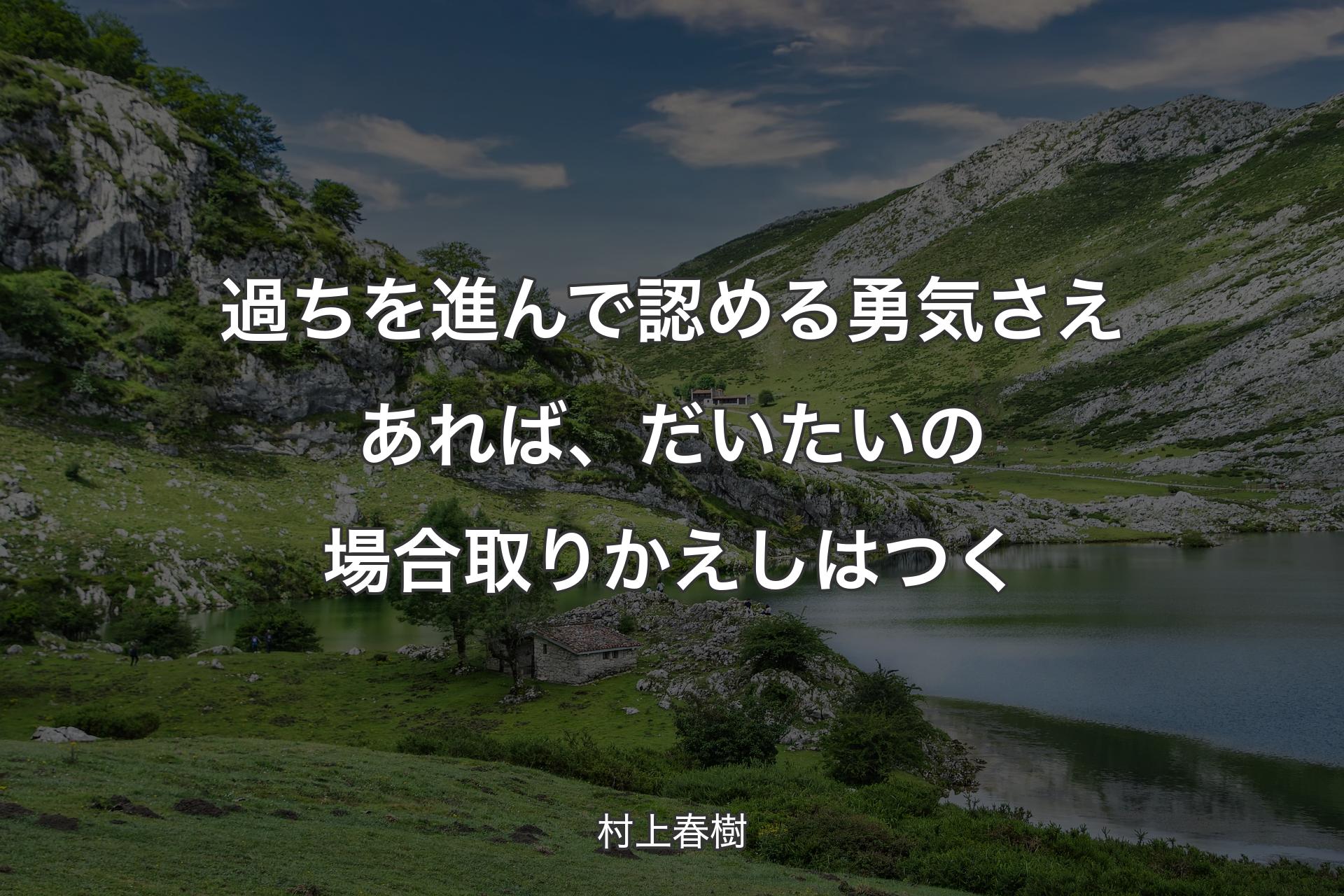 【背景1】過ちを進んで認める勇気さえあれば、だいたいの場合取りかえしはつく - 村上春樹