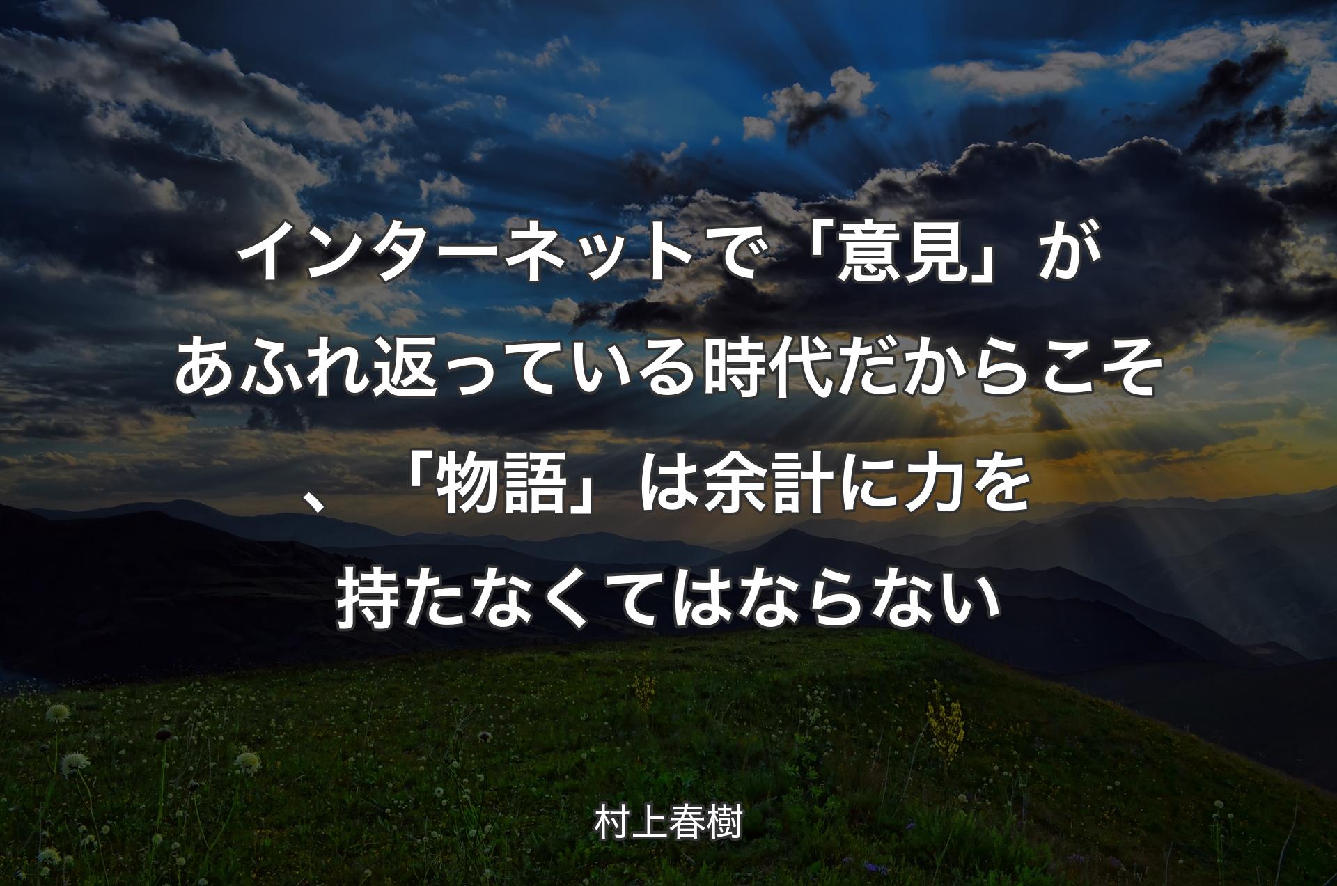 インターネットで「意見」があふれ返っている時代だからこそ、「物語」は余計に力を持たなくてはならない - 村上春樹