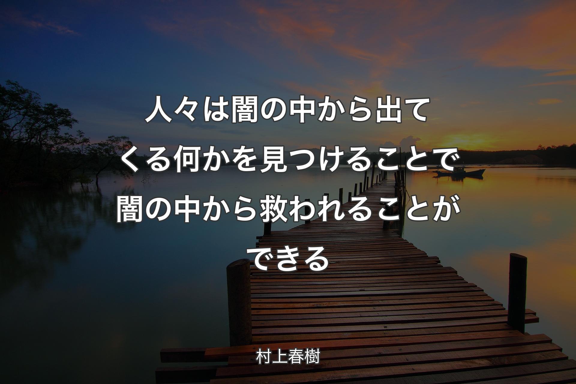 【背景3】人々は闇の中から出てくる何かを見つけることで闇の中から救われることができる - 村上春樹