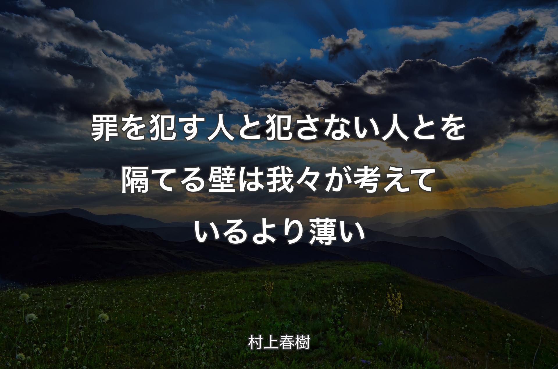 罪を犯す人と犯さない人とを隔てる壁は我々が考えているより薄い - 村上春樹